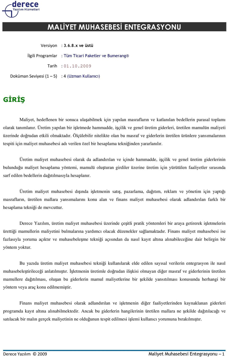 Üretim yapılan bir işletmede hammadde, işçilik ve genel üretim giderleri, üretilen mamulün maliyeti üzerinde doğrudan etkili olmaktadır.