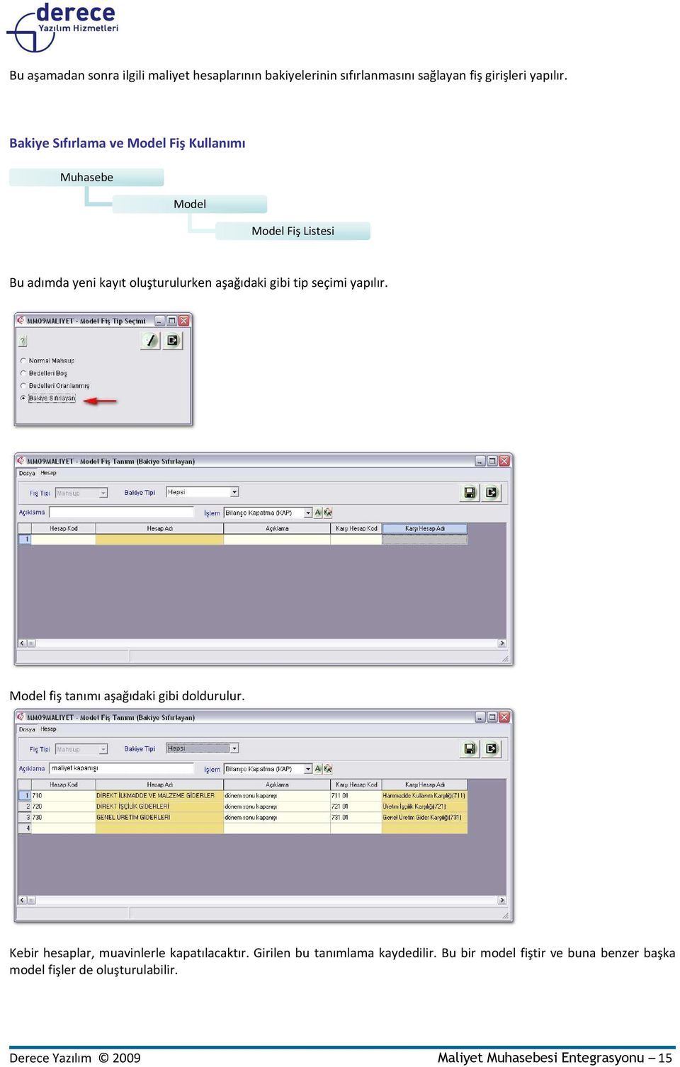 tip seçimi yapılır. Model fiş tanımı aşağıdaki gibi doldurulur. Kebir hesaplar, muavinlerle kapatılacaktır.