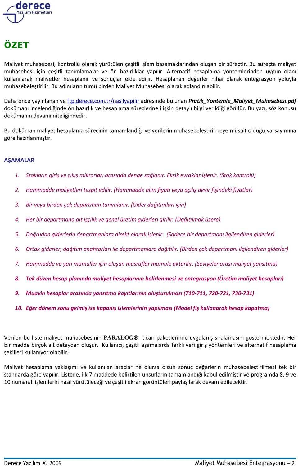 Bu adımların tümü birden Maliyet Muhasebesi olarak adlandırılabilir. Daha önce yayınlanan ve ftp.derece.com.tr/nasilyapilir adresinde bulunan Pratik_Yontemle_Maliyet_Muhasebesi.