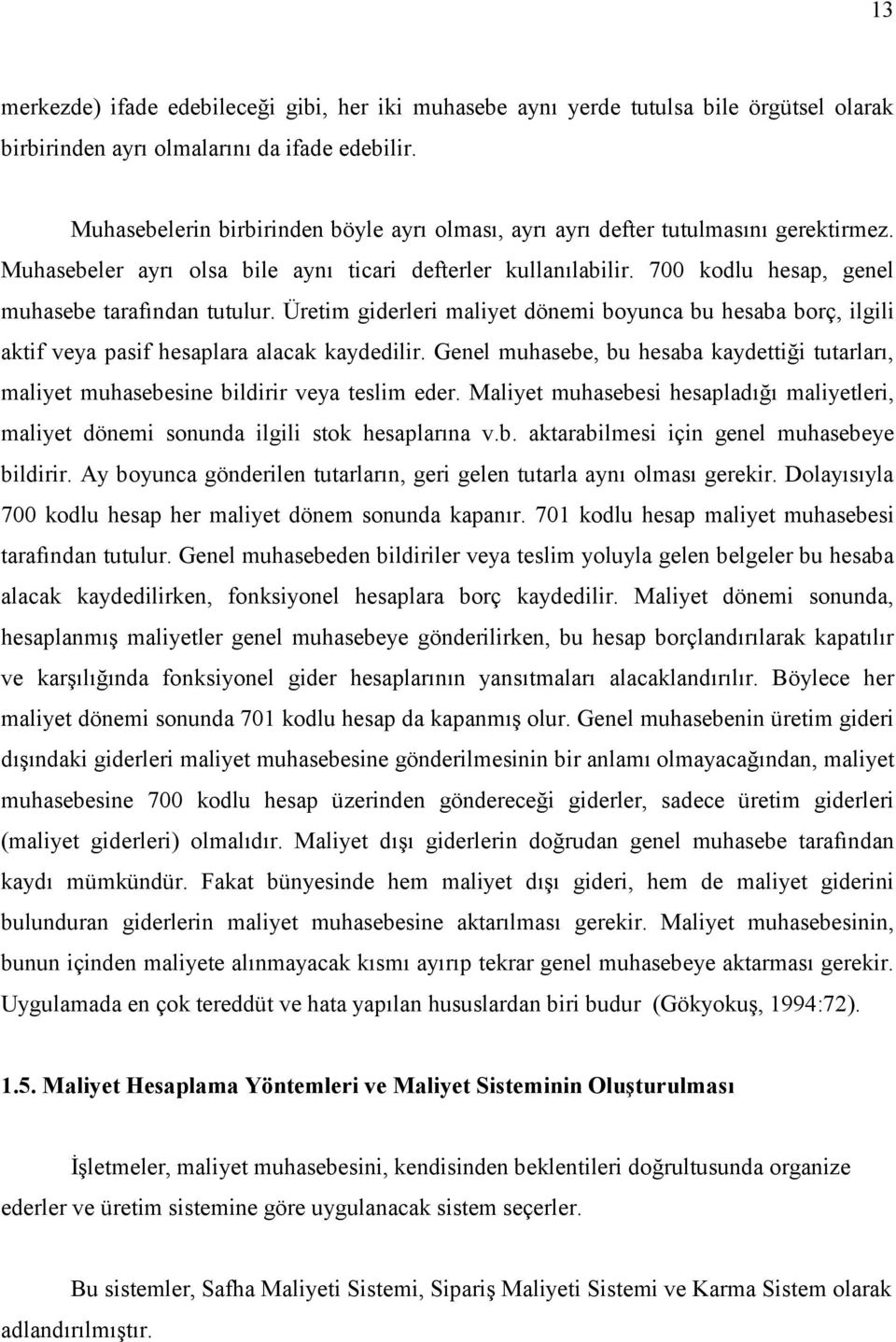 700 kodlu hesap, genel muhasebe tarafından tutulur. Üretim giderleri maliyet dönemi boyunca bu hesaba borç, ilgili aktif veya pasif hesaplara alacak kaydedilir.