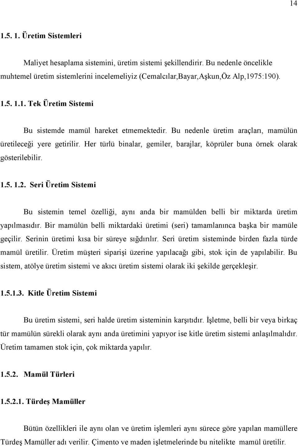 Seri Üretim Sistemi Bu sistemin temel özelliği, aynı anda bir mamülden belli bir miktarda üretim yapılmasıdır. Bir mamülün belli miktardaki üretimi (seri) tamamlanınca başka bir mamüle geçilir.