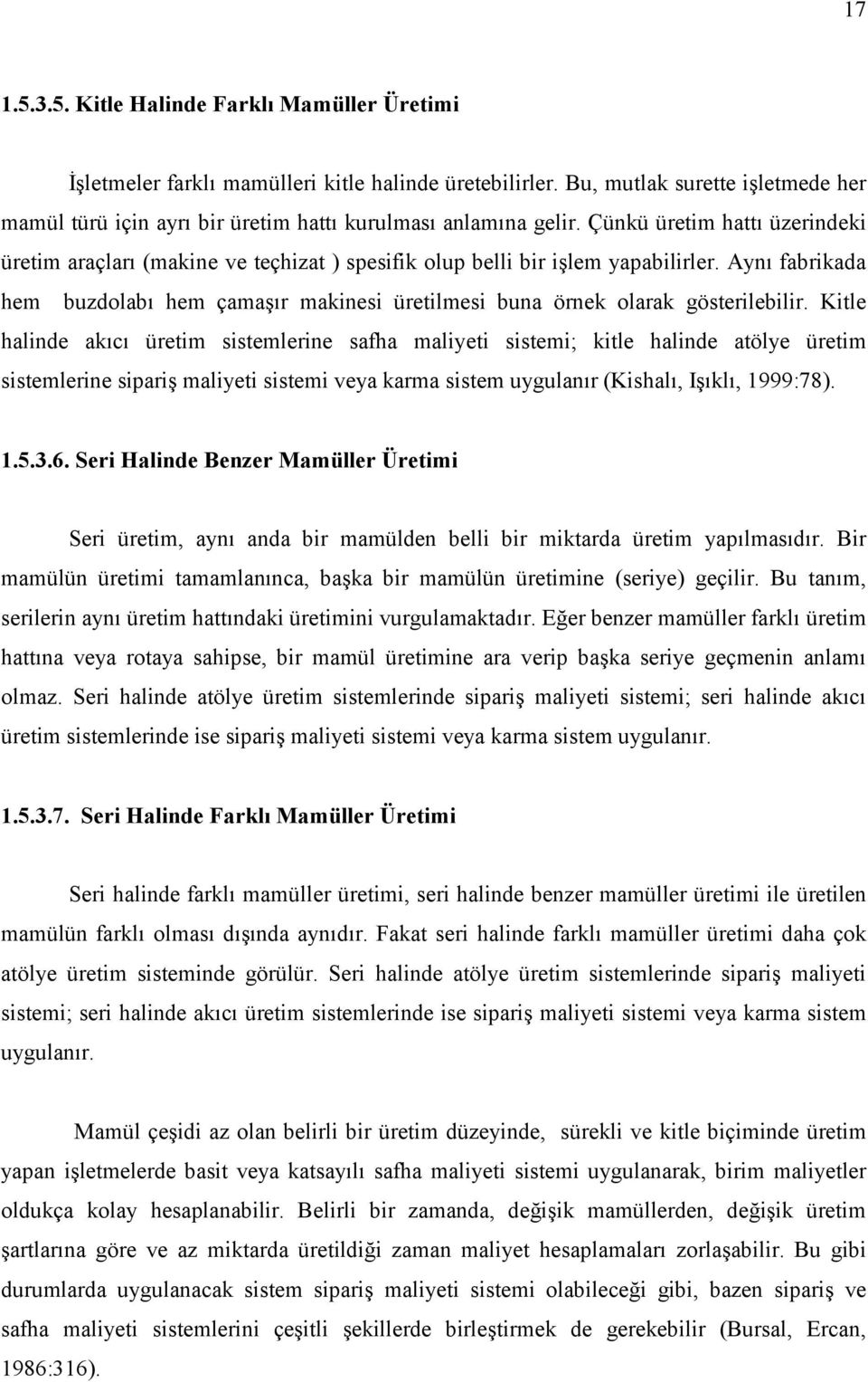 Çünkü üretim hattı üzerindeki üretim araçları (makine ve teçhizat ) spesifik olup belli bir işlem yapabilirler.