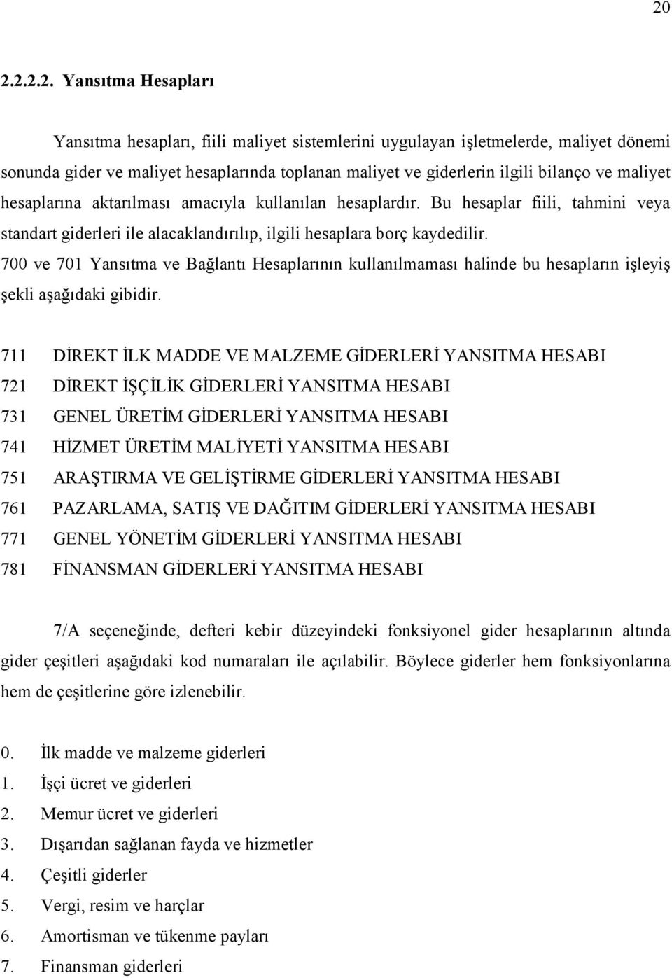 700 ve 701 Yansıtma ve Bağlantı Hesaplarının kullanılmaması halinde bu hesapların işleyiş şekli aşağıdaki gibidir.