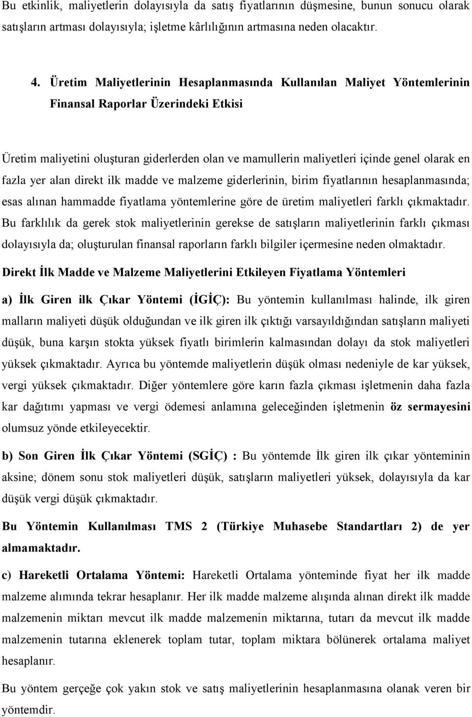 alan direkt ilk madde ve malzeme giderlerinin, birim fiyatlarının hesaplanmasında; esas alınan hammadde fiyatlama yöntemlerine göre de üretim maliyetleri farklı çıkmaktadır.