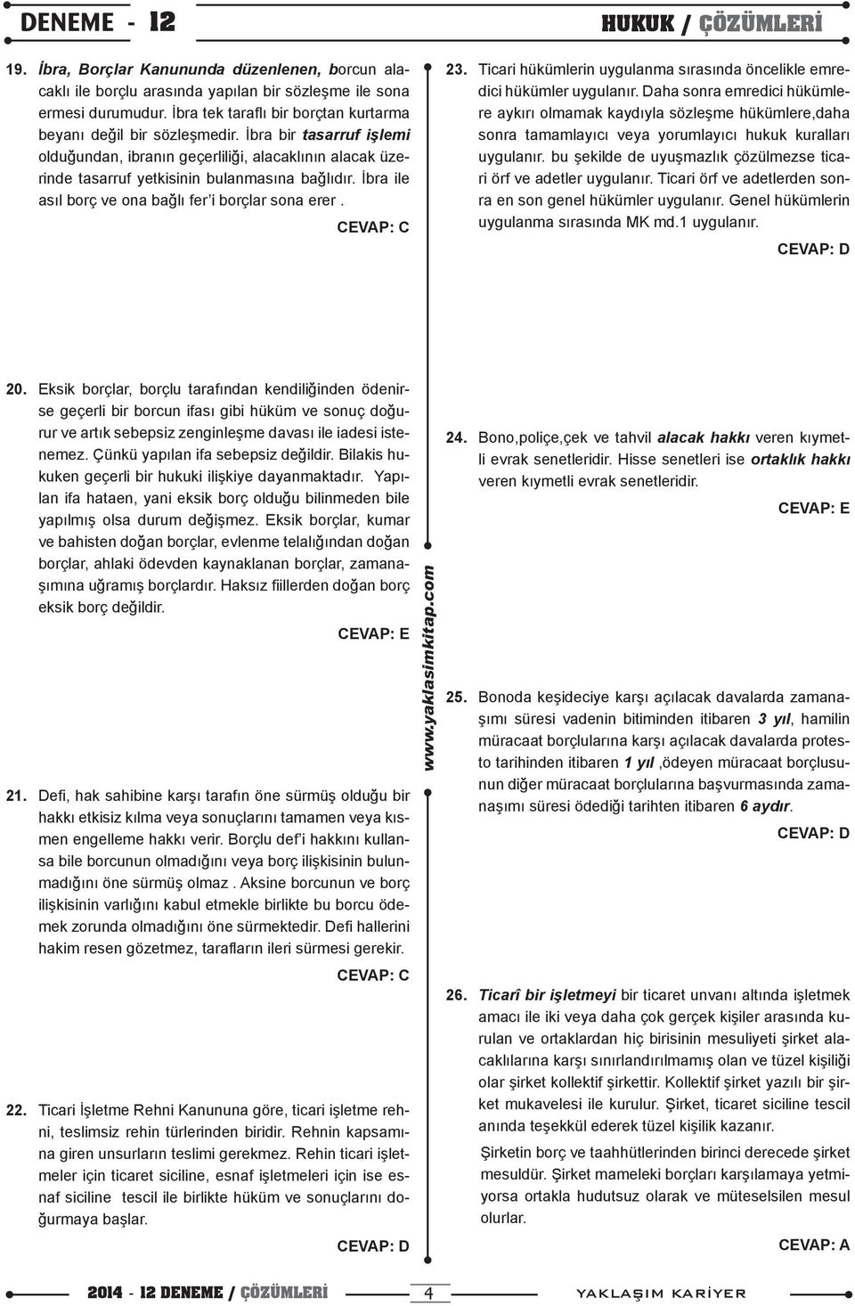 HUKUK / ÇÖZÜMLERİ 23. Ticari hükümlerin uygulanma sırasında öncelikle emredici hükümler uygulanır.