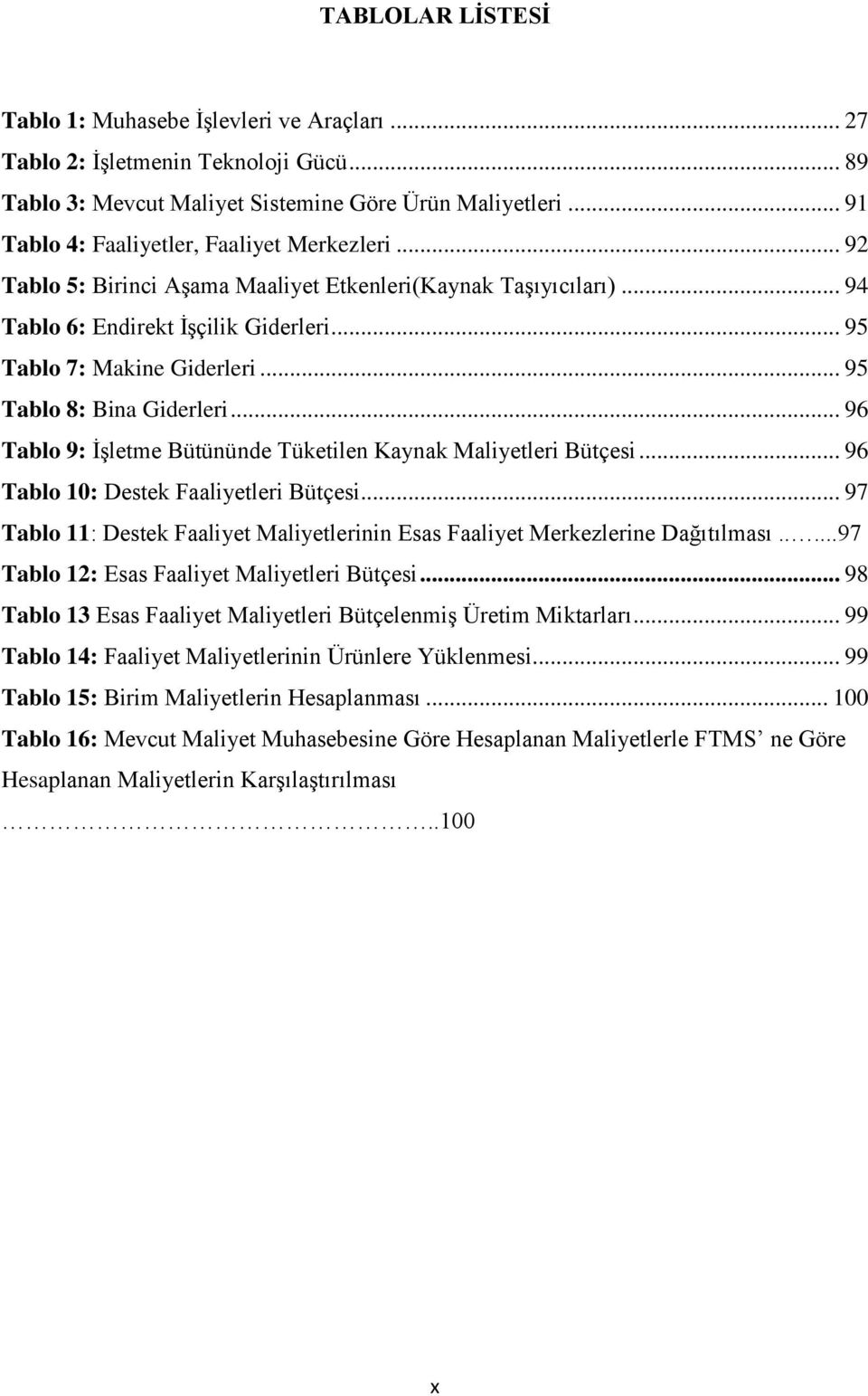 .. 95 Tablo 8: Bina Giderleri... 96 Tablo 9: İşletme Bütününde Tüketilen Kaynak Maliyetleri Bütçesi... 96 Tablo 10: Destek Faaliyetleri Bütçesi.