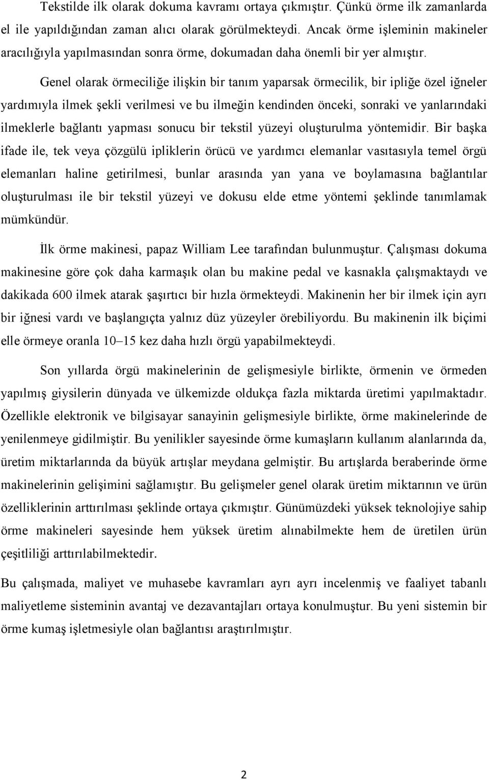 Genel olarak örmeciliğe ilişkin bir tanım yaparsak örmecilik, bir ipliğe özel iğneler yardımıyla ilmek şekli verilmesi ve bu ilmeğin kendinden önceki, sonraki ve yanlarındaki ilmeklerle bağlantı