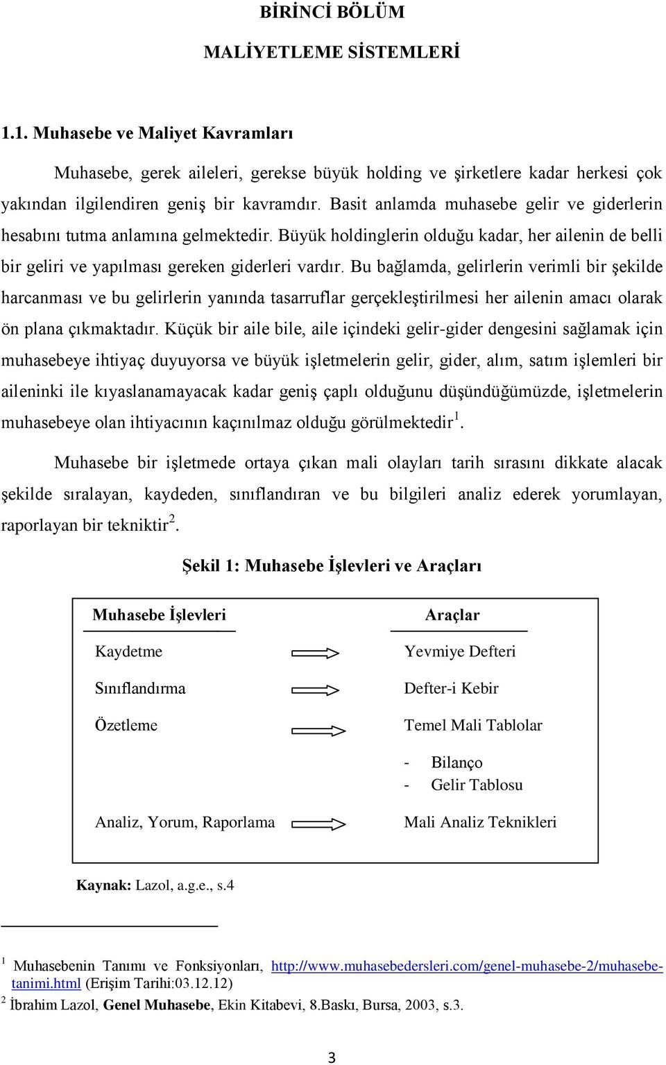 Bu bağlamda, gelirlerin verimli bir şekilde harcanması ve bu gelirlerin yanında tasarruflar gerçekleştirilmesi her ailenin amacı olarak ön plana çıkmaktadır.