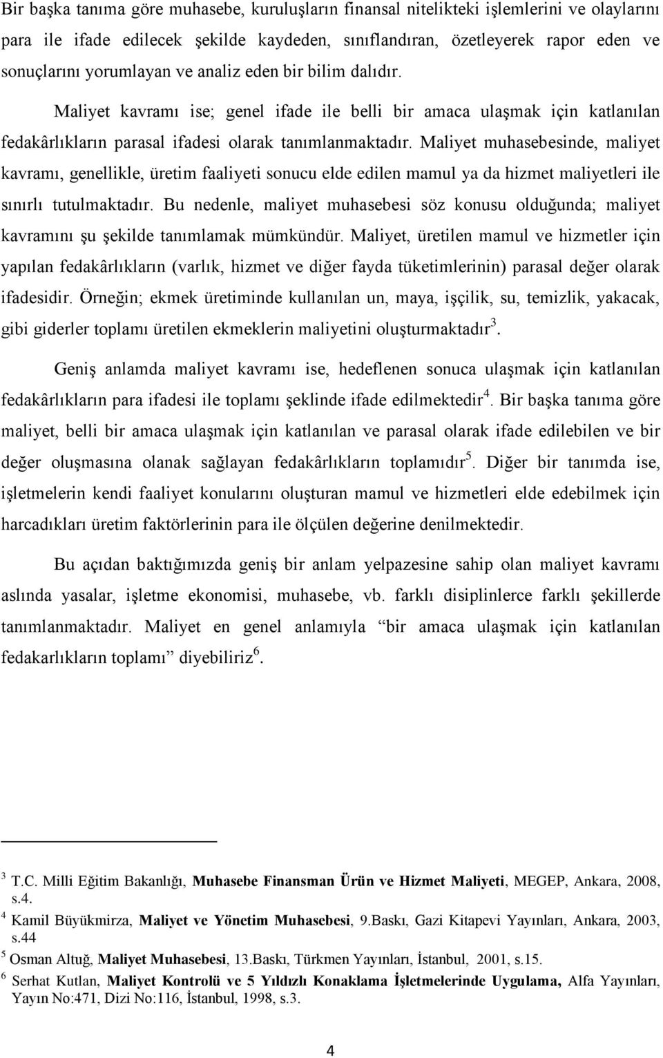 Maliyet muhasebesinde, maliyet kavramı, genellikle, üretim faaliyeti sonucu elde edilen mamul ya da hizmet maliyetleri ile sınırlı tutulmaktadır.