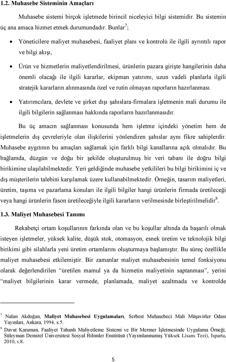 önemli olacağı ile ilgili kararlar, ekipman yatırımı, uzun vadeli planlarla ilgili stratejik kararların alınmasında özel ve rutin olmayan raporların hazırlanması.