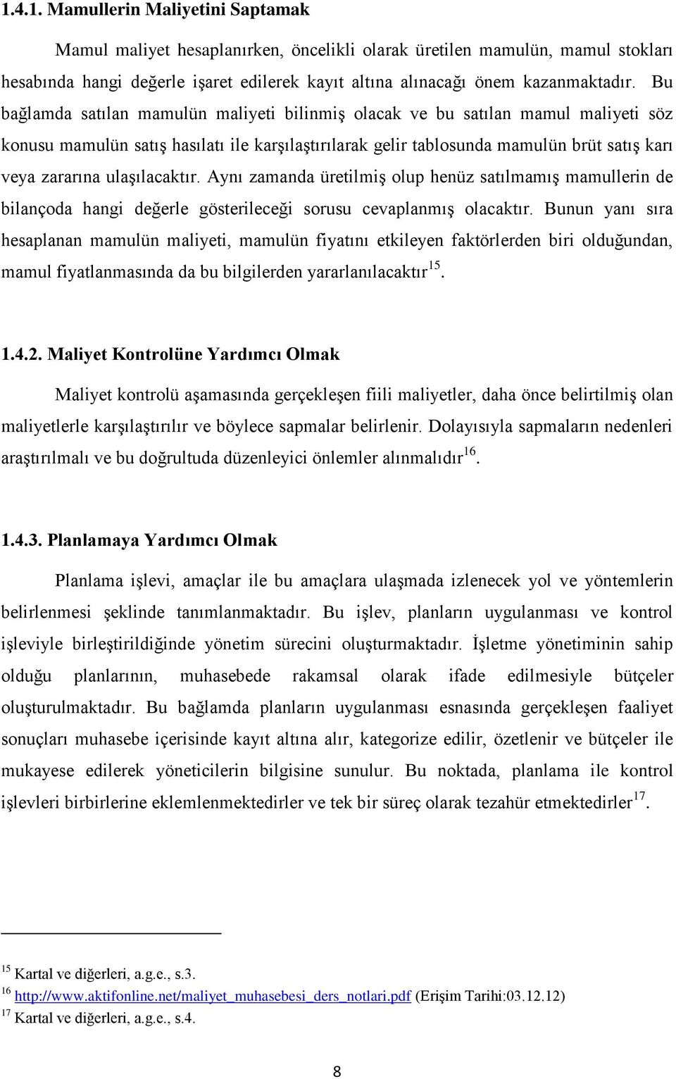 ulaşılacaktır. Aynı zamanda üretilmiş olup henüz satılmamış mamullerin de bilançoda hangi değerle gösterileceği sorusu cevaplanmış olacaktır.