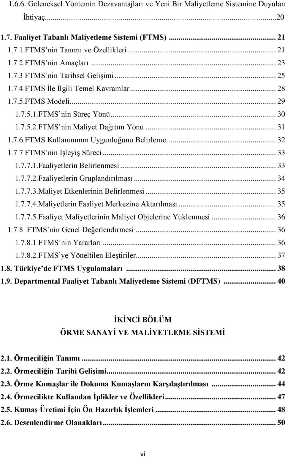 FTMS Kullanımının Uygunluğunu Belirleme... 32 1.7.7.FTMS nin İşleyiş Süreci... 33 1.7.7.1.Faaliyetlerin Belirlenmesi... 33 1.7.7.2.Faaliyetlerin Gruplandırılması... 34 1.7.7.3.Maliyet Etkenlerinin Belirlenmesi.