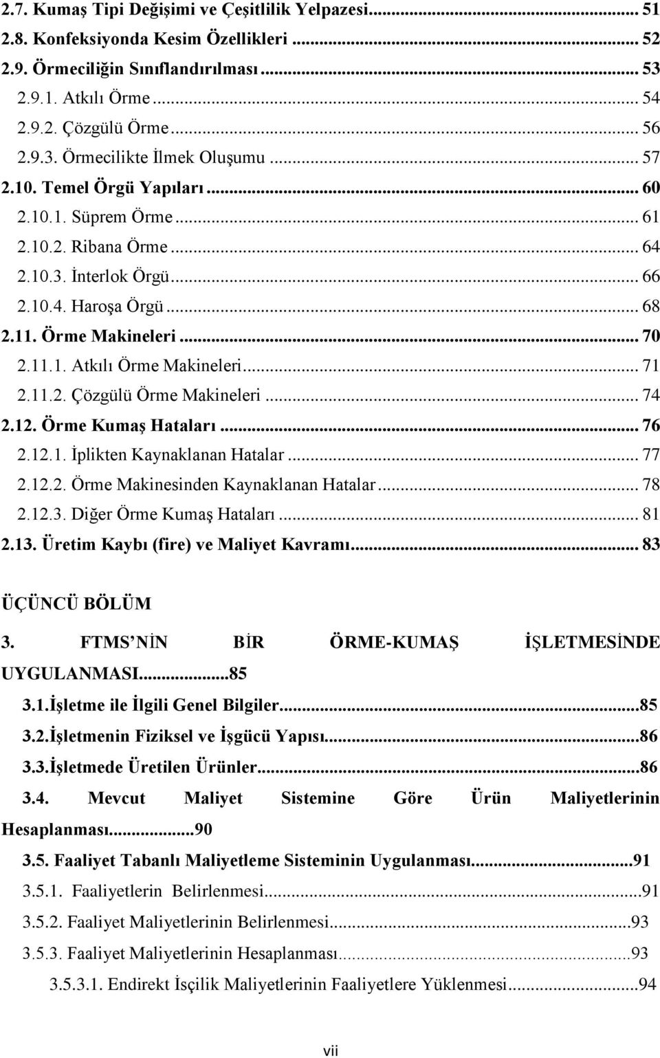 .. 71 2.11.2. Çözgülü Örme Makineleri... 74 2.12. Örme Kumaş Hataları... 76 2.12.1. İplikten Kaynaklanan Hatalar... 77 2.12.2. Örme Makinesinden Kaynaklanan Hatalar... 78 2.12.3.