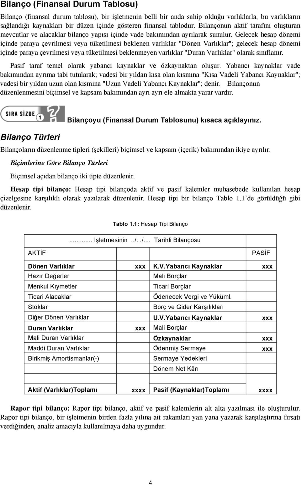 Gelecek hesap dönemi içinde paraya çevrilmesi veya tüketilmesi beklenen varlıklar "Dönen Varlıklar"; gelecek hesap dönemi içinde paraya çevrilmesi veya tüketilmesi beklenmeyen varlıklar "Duran