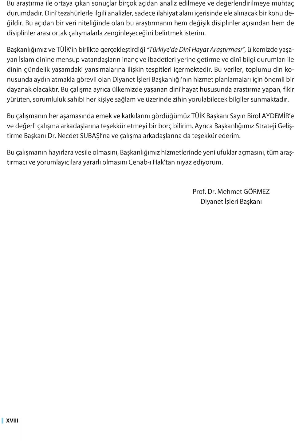 Bu açıdan bir veri niteliğinde olan bu araştırmanın hem değişik disiplinler açısından hem de disiplinler arası ortak çalışmalarla zenginleşeceğini belirtmek isterim.