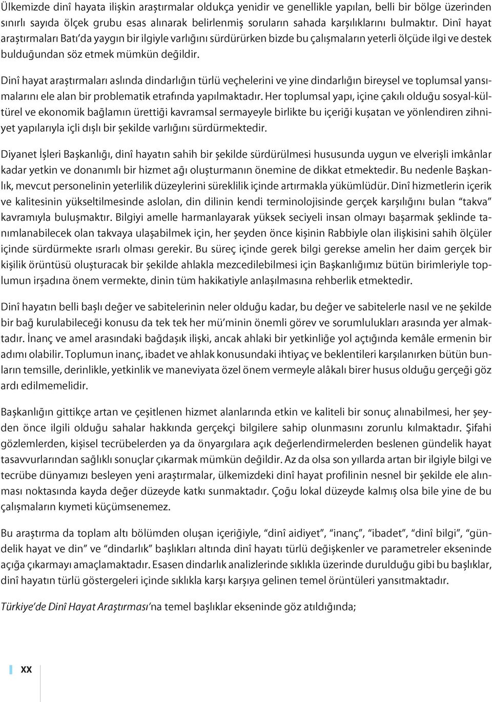 Dinî hayat araştırmaları aslında dindarlığın türlü veçhelerini ve yine dindarlığın bireysel ve toplumsal yansımalarını ele alan bir problematik etrafında yapılmaktadır.