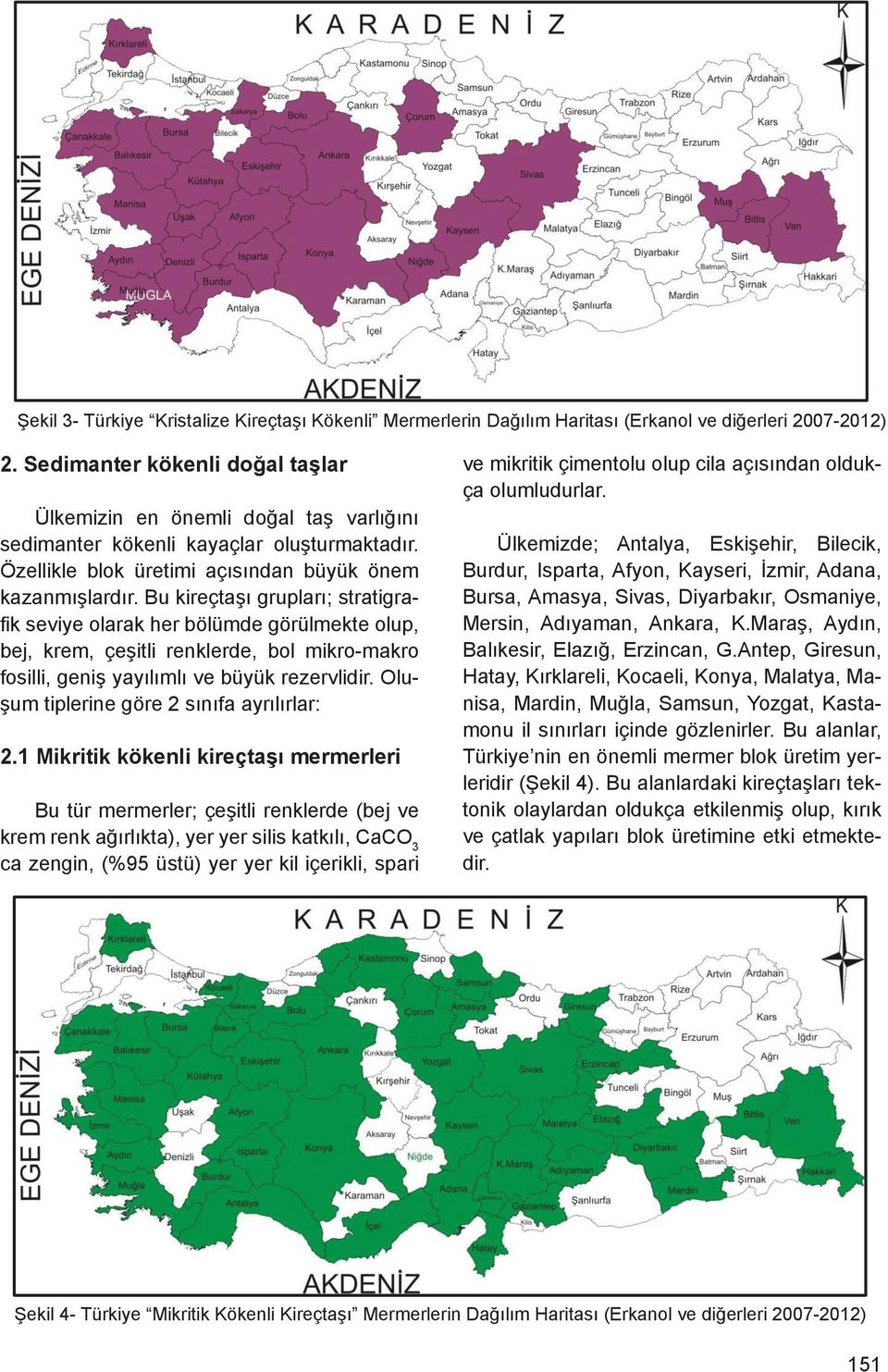 Şekil 3- Türkiye Kristalize Kireçtaşı Kökenli Mermerlerin Dağılım Haritası (Erkanol ve diğerleri 2007-2012) Şekil 3- Türkiye Kristalize Kireçtaşı Kökenli Mermerlerin Dağılım Haritası (Erkanol ve diğ.