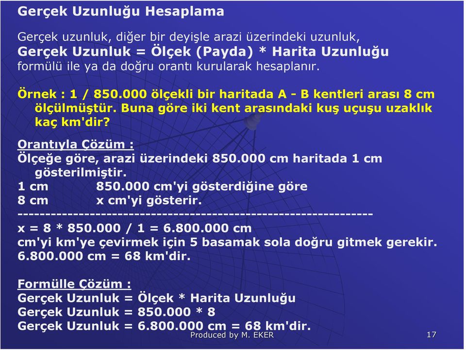 000 cm haritada 1 cm gösterilmiştir. 1 cm 850.000 cm'yi gösterdiğine göre 8 cm x cm'yi gösterir. ---------------------------------------------------------------- x = 8 * 850.000 / 1 = 6.800.