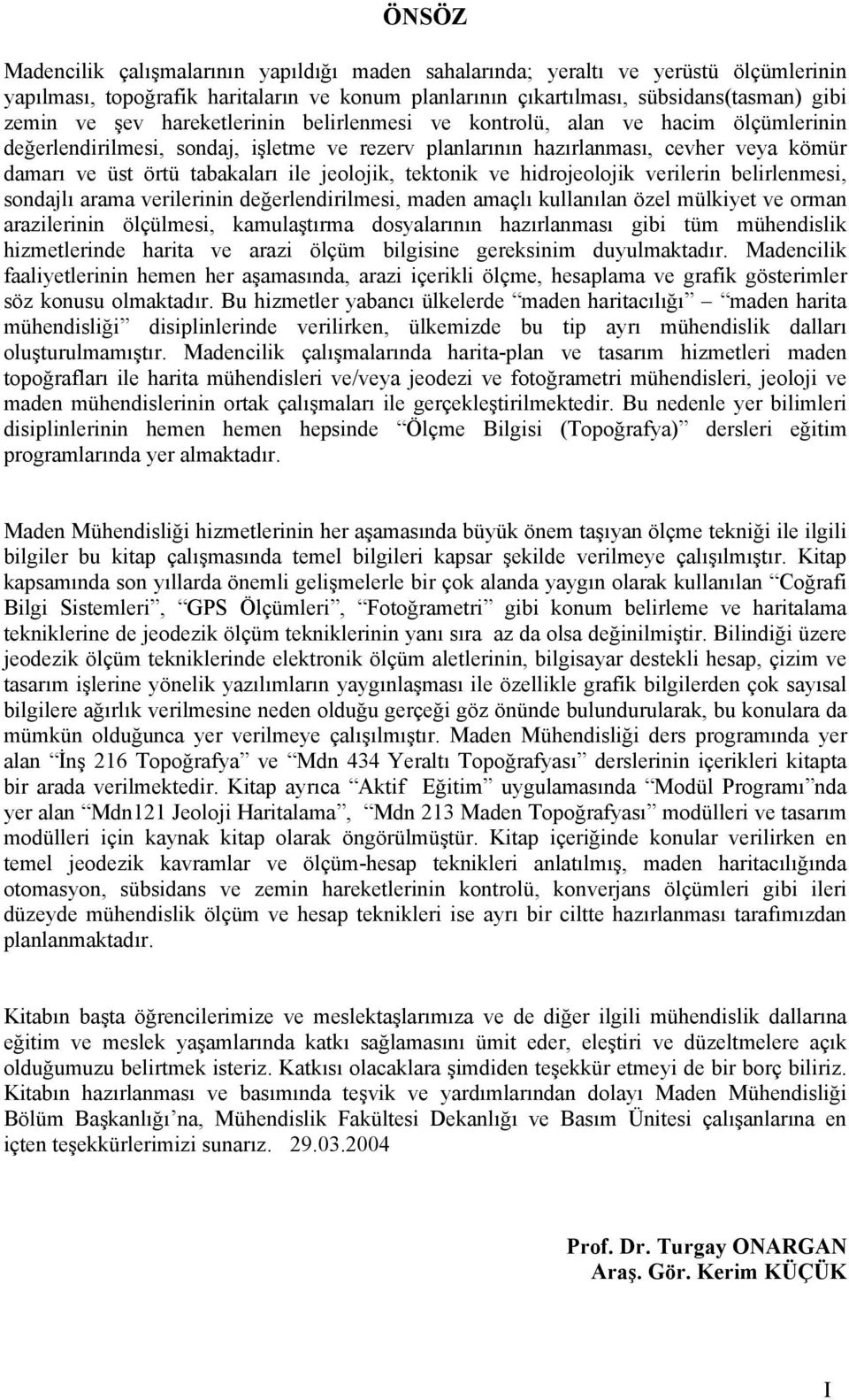 jeolojik, tektonik ve hidrojeolojik verilerin belirlenmesi, sondajlı arama verilerinin değerlendirilmesi, maden amaçlı kullanılan özel mülkiyet ve orman arazilerinin ölçülmesi, kamulaştırma