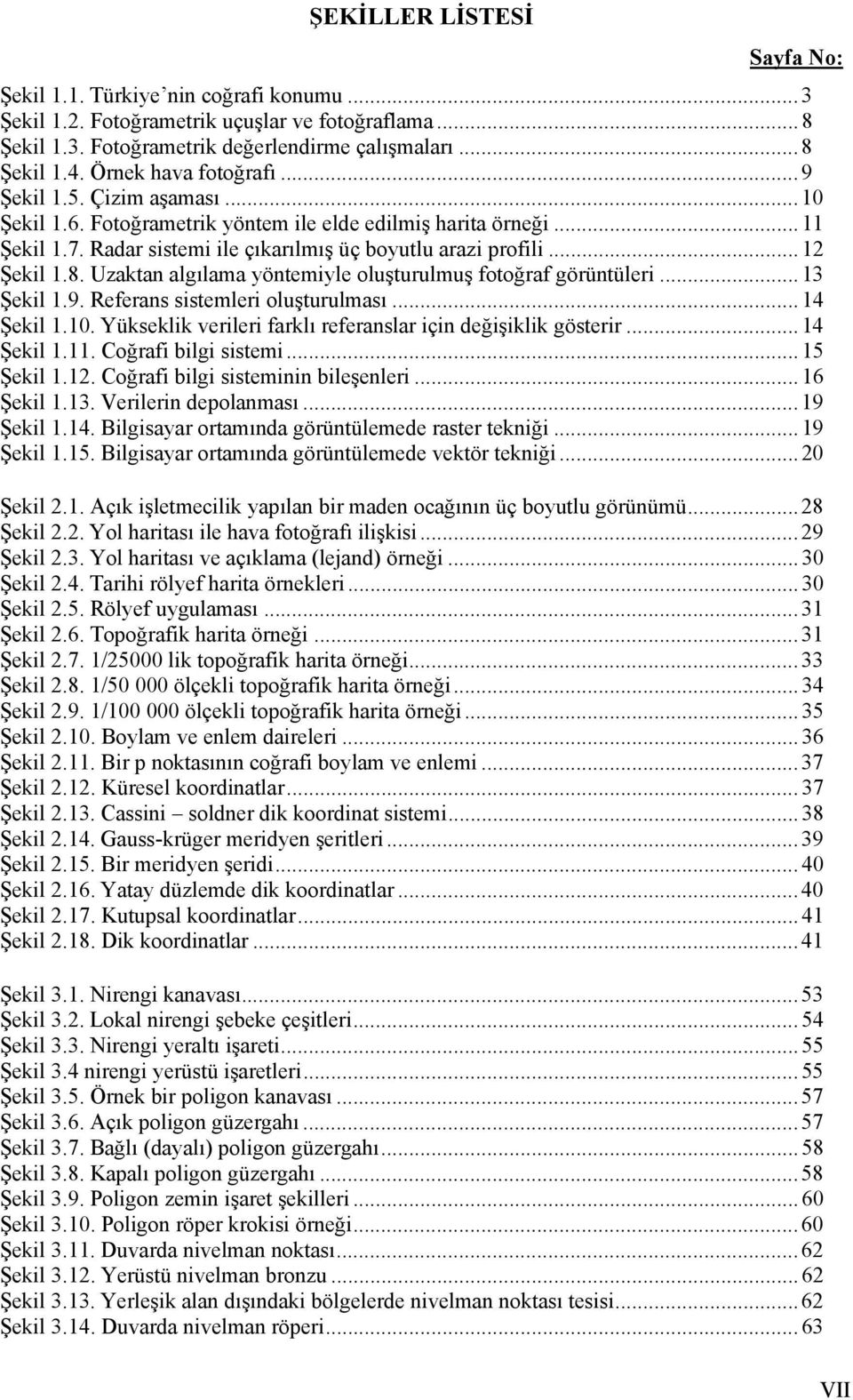 .. 12 Şekil 1.8. Uzaktan algılama yöntemiyle oluşturulmuş fotoğraf görüntüleri... 13 Şekil 1.9. Referans sistemleri oluşturulması... 14 Şekil 1.10.