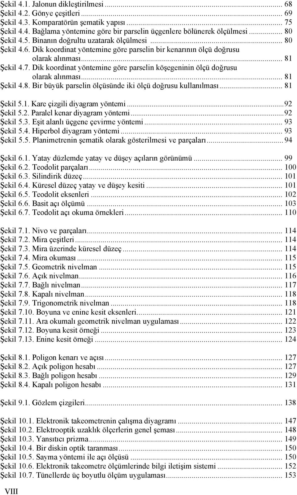 Dik koordinat yöntemine göre parselin köşegeninin ölçü doğrusu olarak alınması... 81 Şekil 4.8. Bir büyük parselin ölçüsünde iki ölçü doğrusu kullanılması... 81 Şekil 5.1. Kare çizgili diyagram yöntemi.