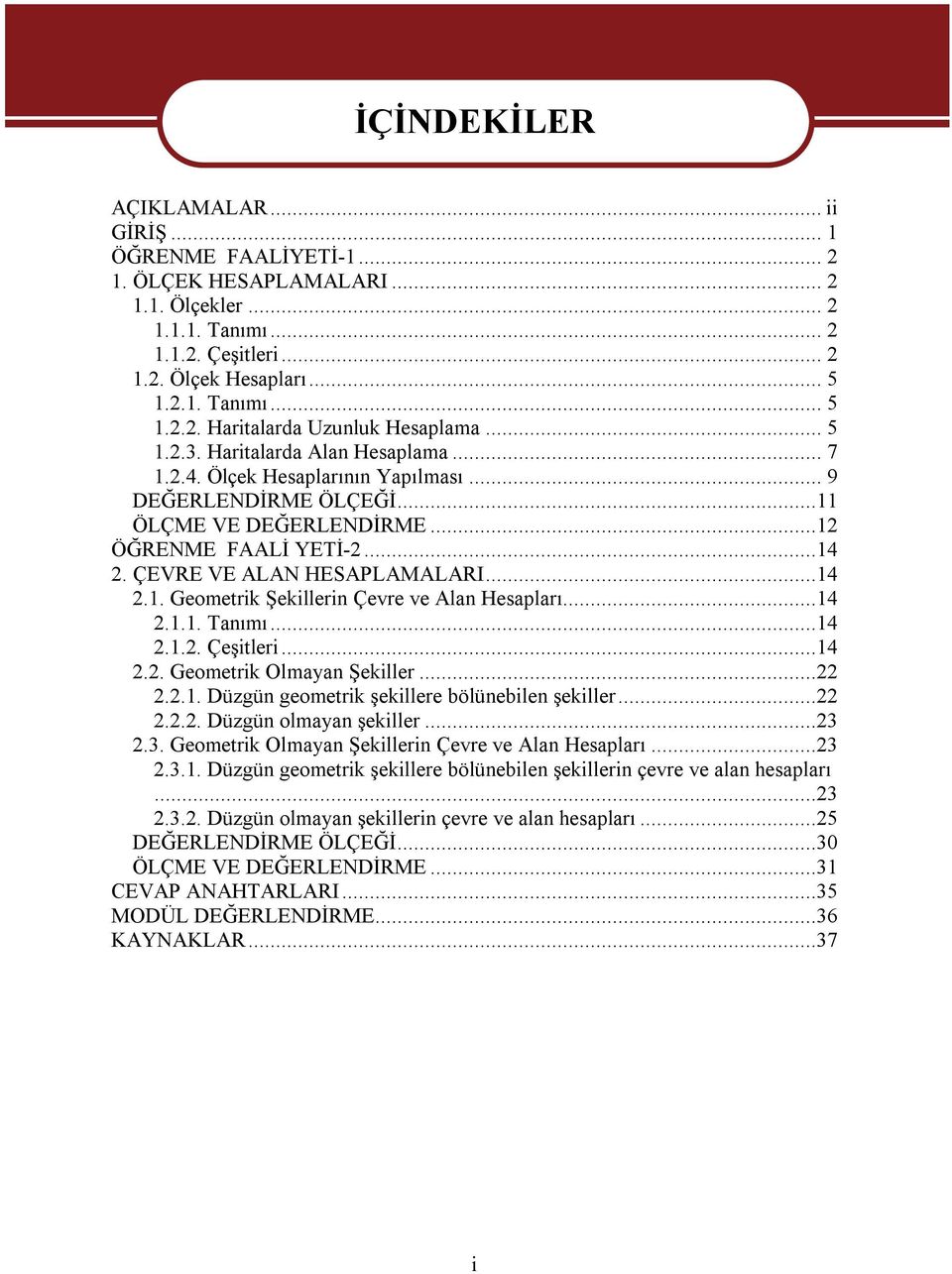 ÇEVRE VE ALAN HESAPLAMALARI...4 2.. Geometrik Şekillerin Çevre ve Alan Hesapları...4 2... Tanımı...4 2..2. Çeşitleri...4 2.2. Geometrik Olmayan Şekiller...22 2.2.. Düzgün geometrik şekillere bölünebilen şekiller.