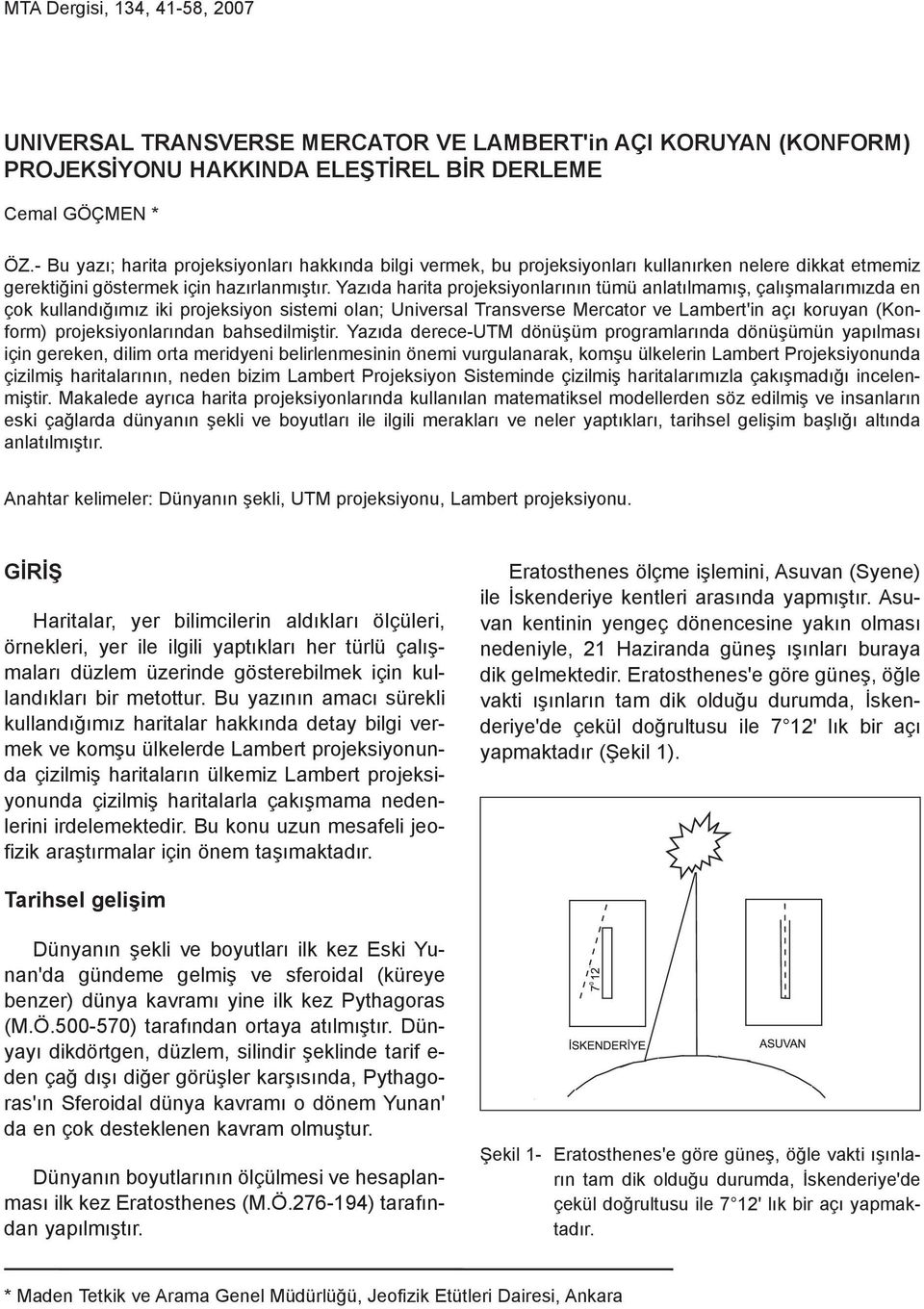 Yazýda harita projeksiyonlarýnýn tümü anlatýlmamýþ, çalýþmalarýmýzda en çok kullandýðýmýz iki projeksiyon sistemi olan; Universal Transverse Mercator ve Lambert'in açý koruyan (Konform)