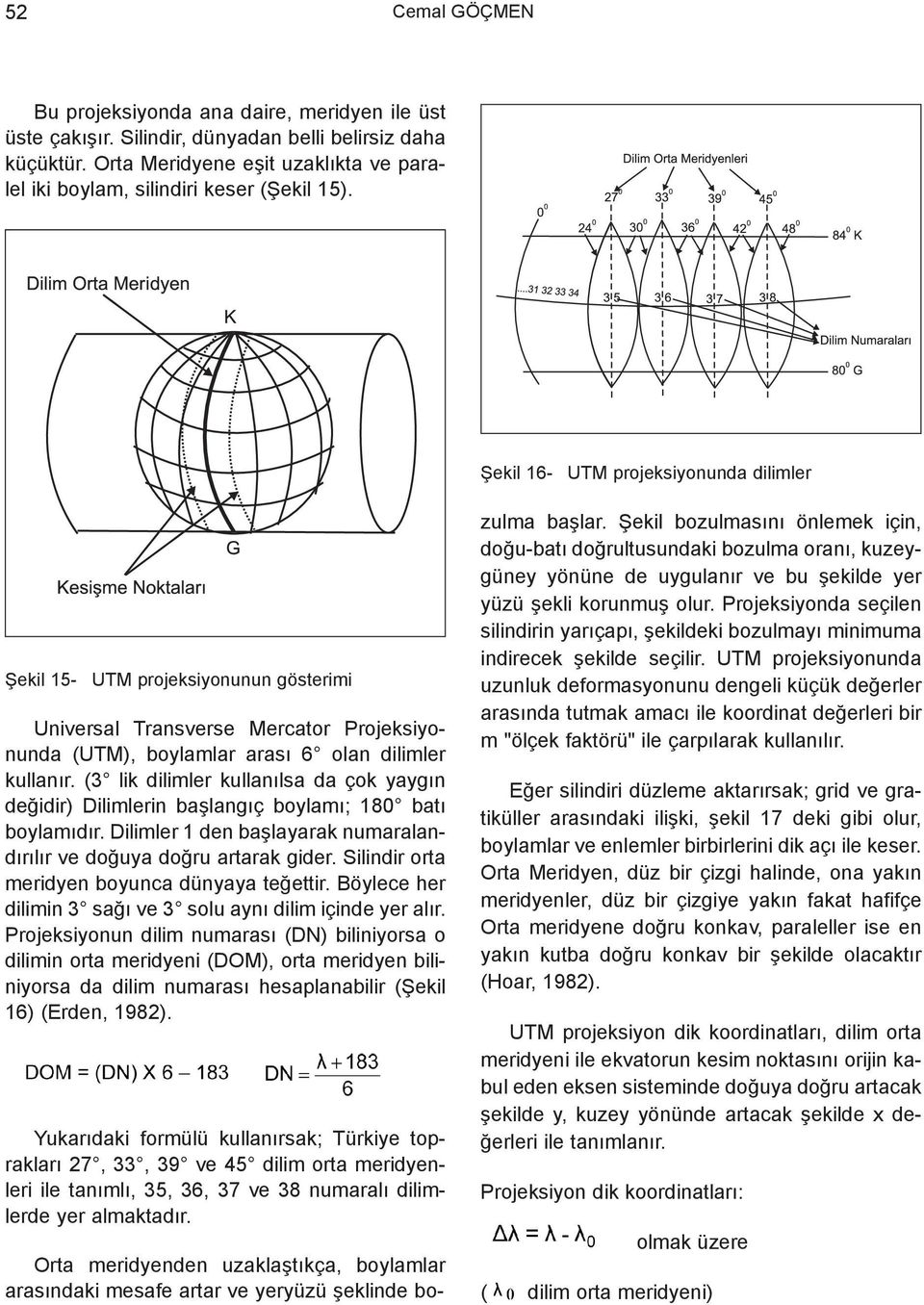 Þekil 16- UTM projeksiyonunda dilimler Þekil 15- UTM projeksiyonunun gösterimi Universal Transverse Mercator Projeksiyonunda (UTM), boylamlar arasý 6 olan dilimler kullanýr.