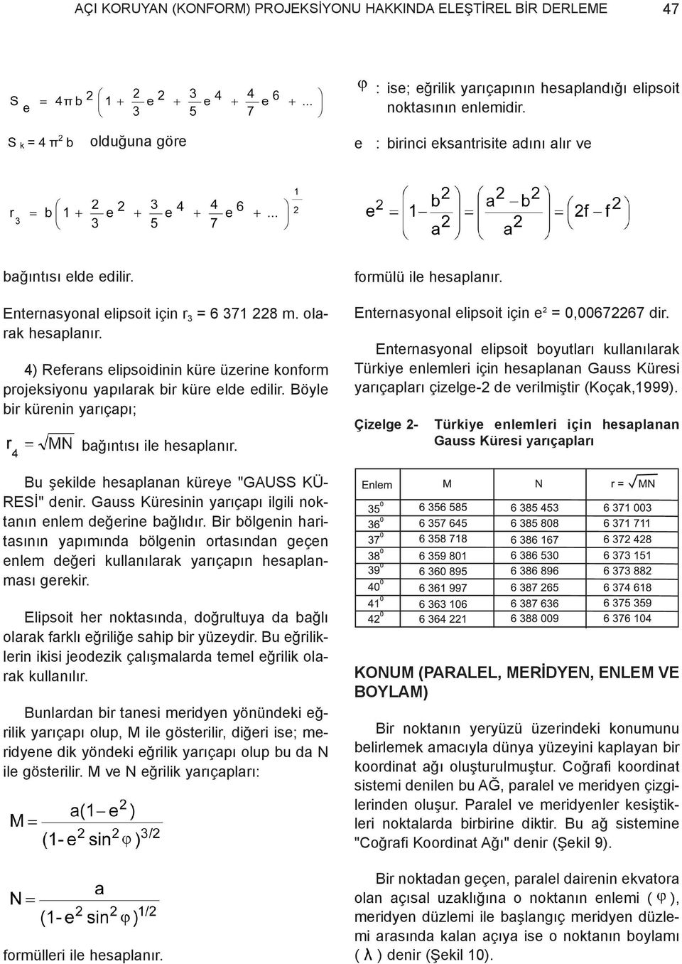 4) Referans elipsoidinin küre üzerine konform projeksiyonu yapýlarak bir küre elde edilir. Böyle bir kürenin yarýçapý; baðýntýsý ile hesaplanýr. formülü ile hesaplanýr.