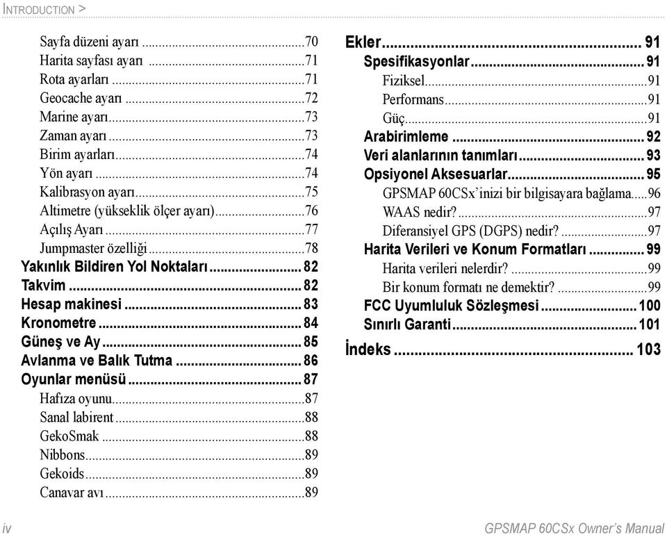 .. 85 Avlanma ve Balık Tutma... 86 Oyunlar menüsü... 87 Hafıza oyunu...87 Sanal labirent...88 GekoSmak...88 Nibbons...89 Gekoids...89 Canavar avı...89 Ekler... 91 Spesifikasyonlar... 91 Fiziksel.