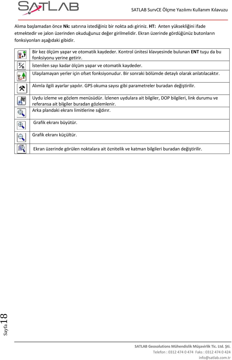 İstenilen sayı kadar ölçüm yapar ve otomatik kaydeder. Ulaşılamayan yerler için ofset fonksiyonudur. Bir sonraki bölümde detaylı olarak anlatılacaktır. Alımla ilgili ayarlar yapılır.