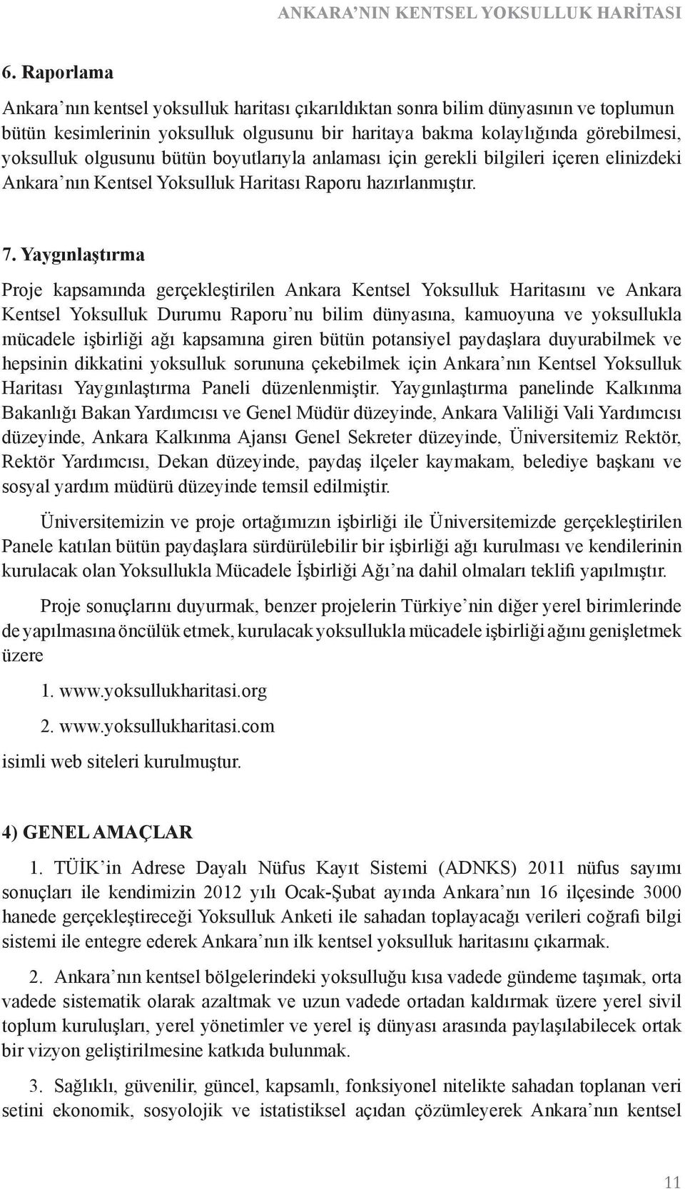 bütün boyutlarıyla anlaması ic in gerekli bilgileri ic eren elinizdeki Ankara nın Kentsel Yoksulluk Haritası Raporu hazırlanmıştır. 7.