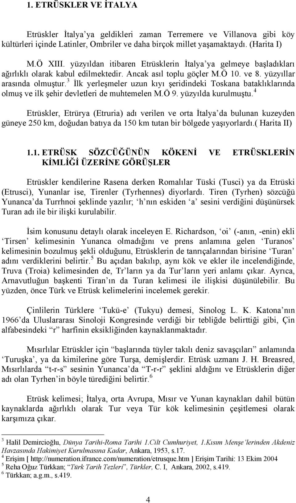 3 İlk yerleşmeler uzun kıyı şeridindeki Toskana bataklıklarında olmuş ve ilk şehir devletleri de muhtemelen M.Ö 9. yüzyılda kurulmuştu.