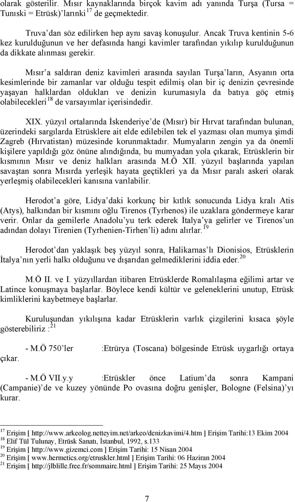 Mısır a saldıran deniz kavimleri arasında sayılan Turşa ların, Asyanın orta kesimlerinde bir zamanlar var olduğu tespit edilmiş olan bir iç denizin çevresinde yaşayan halklardan oldukları ve denizin