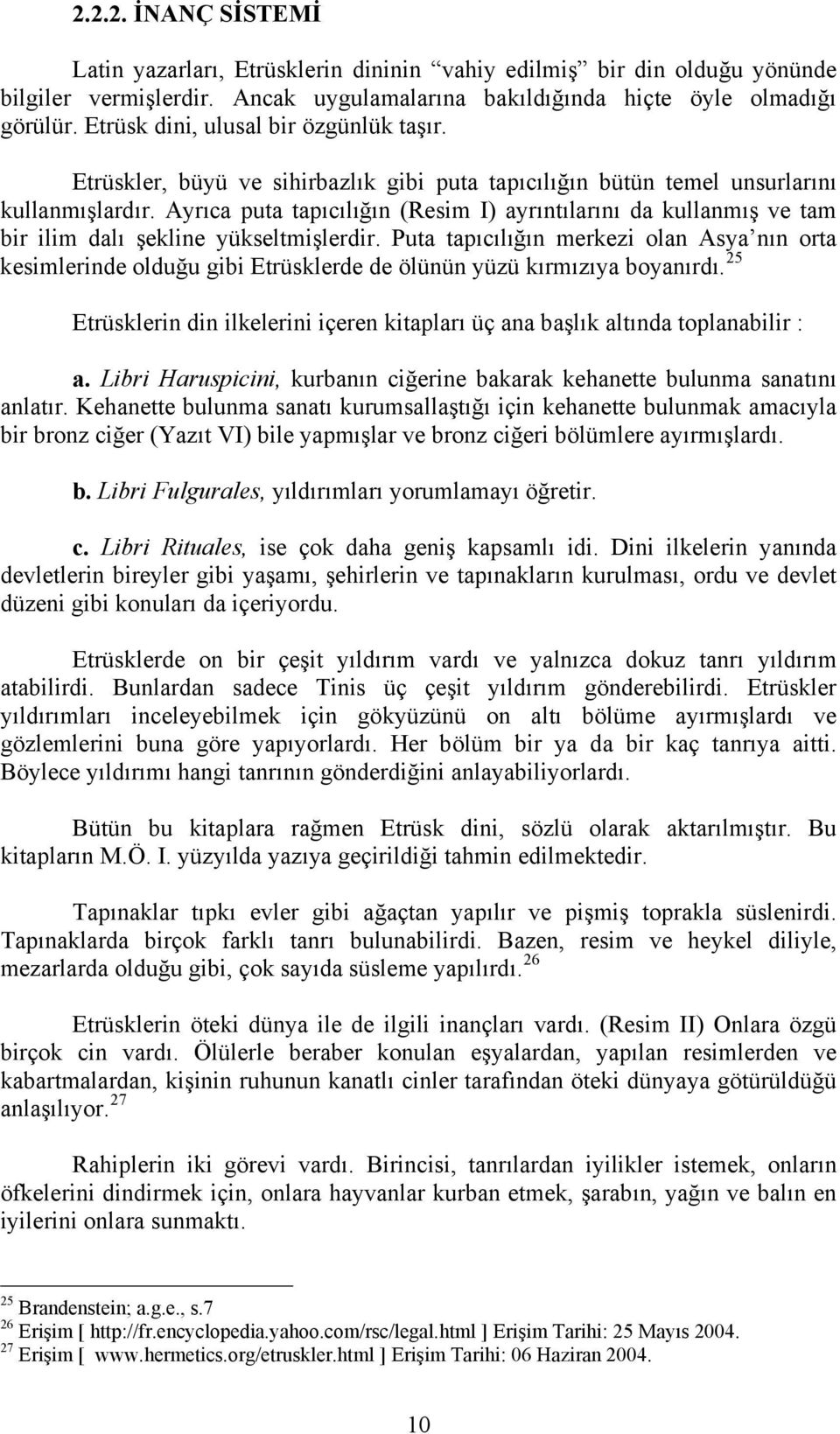 Ayrıca puta tapıcılığın (Resim I) ayrıntılarını da kullanmış ve tam bir ilim dalı şekline yükseltmişlerdir.