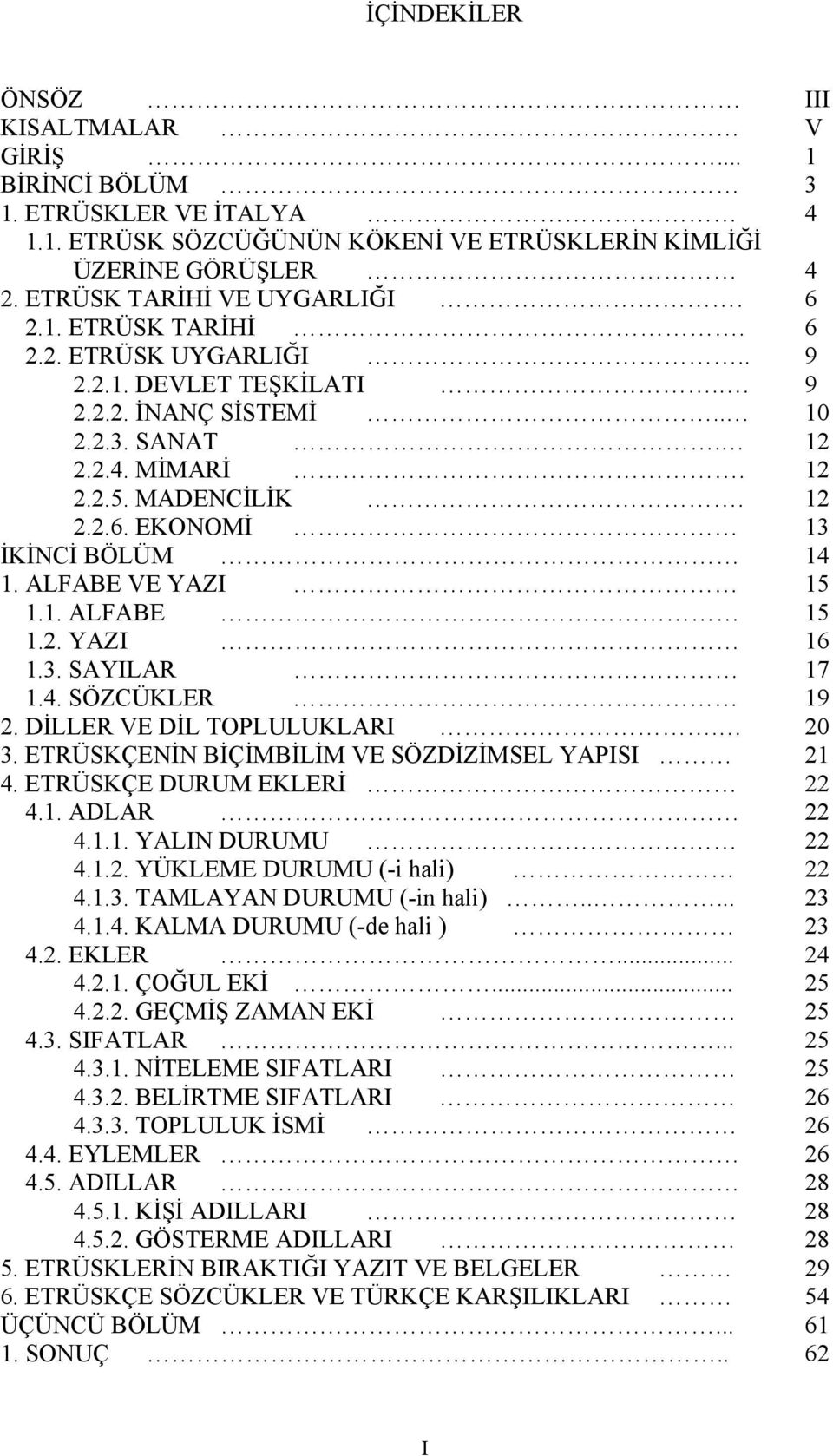 3. SAYILAR 17 1.4. SÖZCÜKLER 19 2. DİLLER VE DİL TOPLULUKLARI. 20 3. ETRÜSKÇENİN BİÇİMBİLİM VE SÖZDİZİMSEL YAPISI 21 4. ETRÜSKÇE DURUM EKLERİ 22 4.1. ADLAR 22 4.1.1. YALIN DURUMU 22 4.1.2. YÜKLEME DURUMU (-i hali) 22 4.