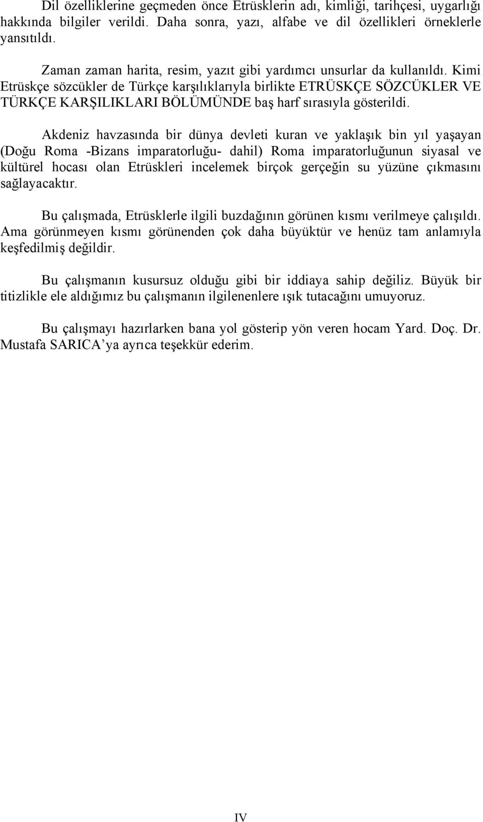 Kimi Etrüskçe sözcükler de Türkçe karşılıklarıyla birlikte ETRÜSKÇE SÖZCÜKLER VE TÜRKÇE KARŞILIKLARI BÖLÜMÜNDE baş harf sırasıyla gösterildi.