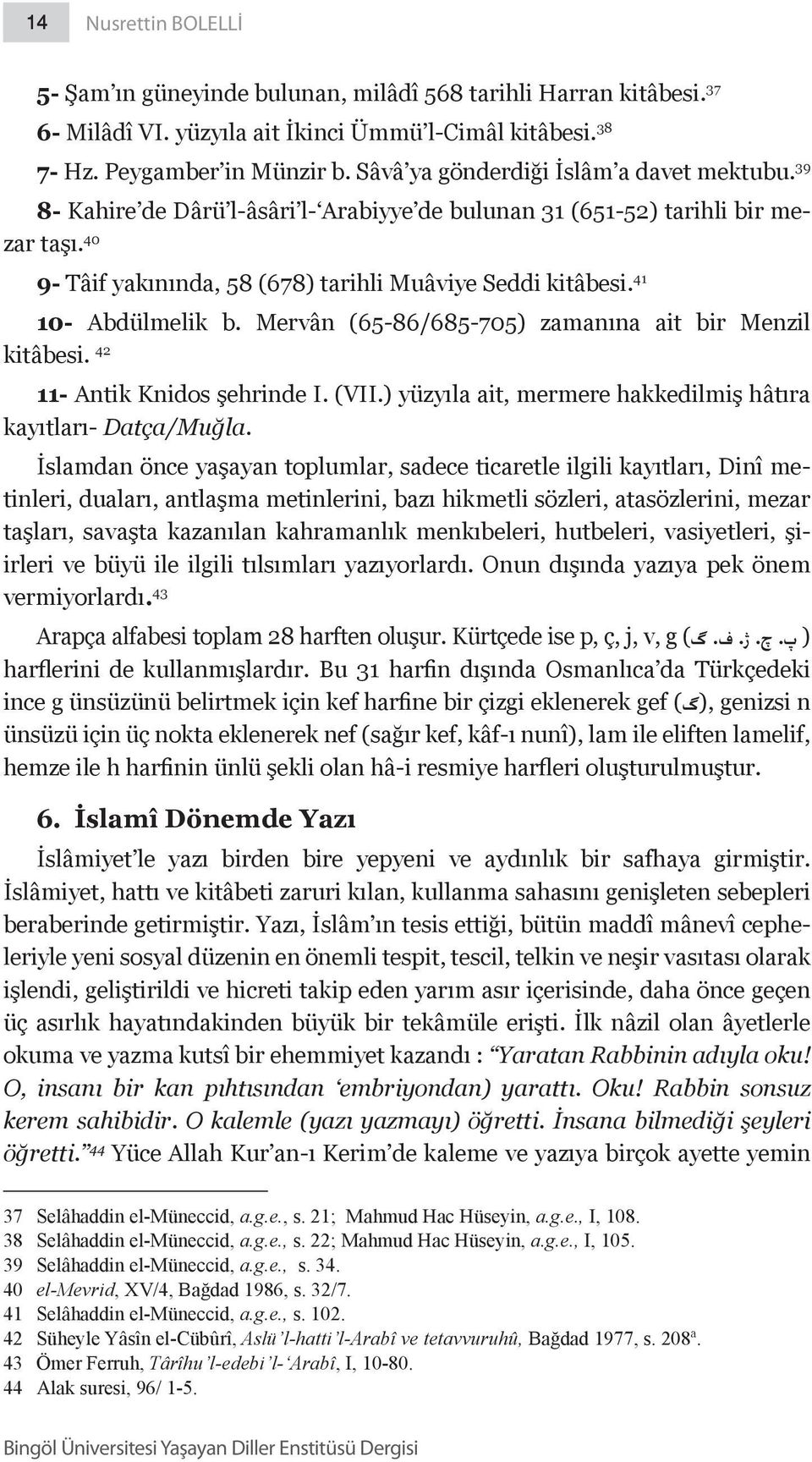 41 10- Abdülmelik b. Mervân (65-86/685-705) zamanına ait bir Menzil kitâbesi. 42 11- Antik Knidos şehrinde I. (VII.) yüzyıla ait, mermere hakkedilmiş hâtıra kayıtları- Datça/Muğla.