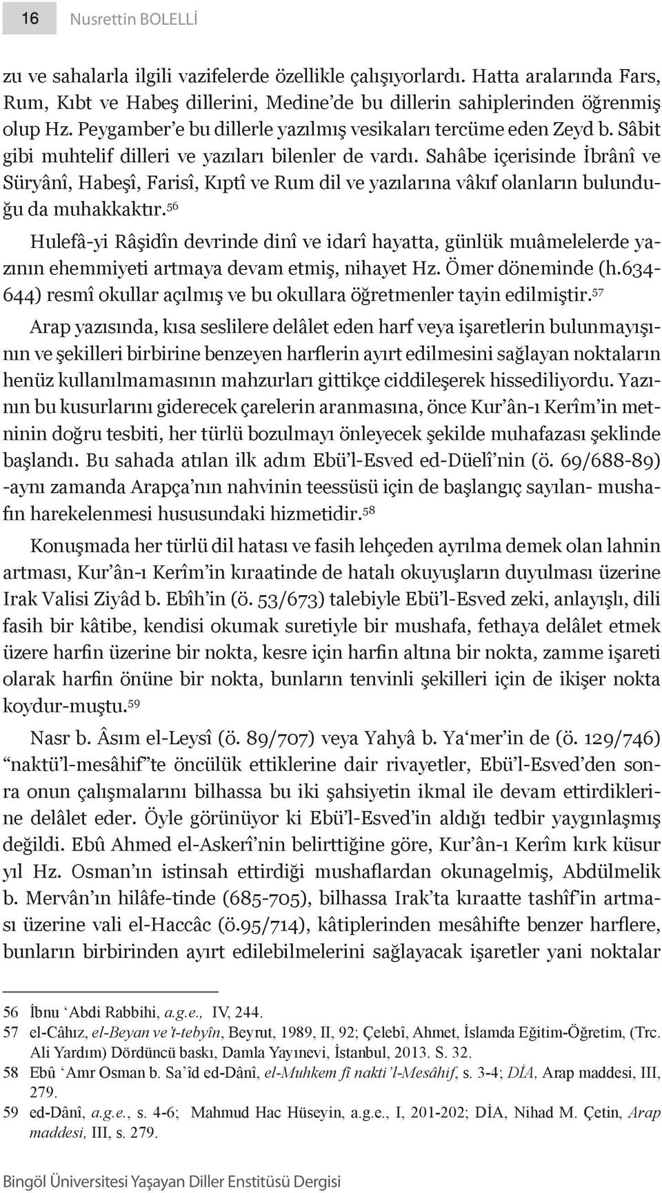 Sahâbe içerisinde İbrânî ve Süryânî, Habeşî, Farisî, Kıptî ve Rum dil ve yazılarına vâkıf olanların bulunduğu da muhakkaktır.