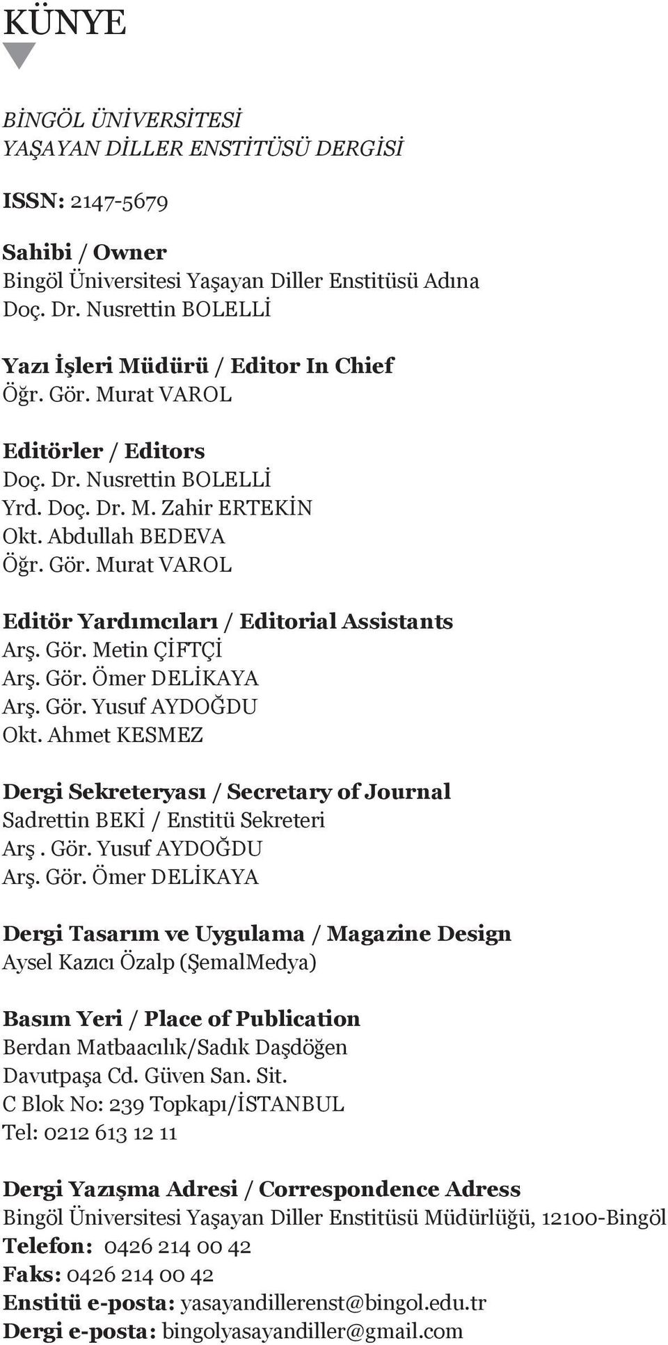 Gör. Metin ÇİFTÇİ Arş. Gör. Ömer DELİKAYA Arş. Gör. Yusuf AYDOĞDU Okt. Ahmet KESMEZ Dergi Sekreteryası / Secretary of Journal Sadrettin BEKİ / Enstitü Sekreteri Arş. Gör. Yusuf AYDOĞDU Arş. Gör. Ömer DELİKAYA Dergi Tasarım ve Uygulama / Magazine Design Aysel Kazıcı Özalp (ŞemalMedya) Basım Yeri / Place of Publication Berdan Matbaacılık/Sadık Daşdöğen Davutpaşa Cd.