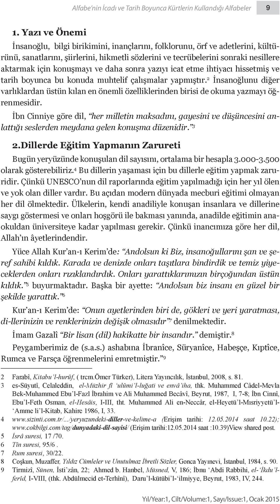 konuşmayı ve daha sonra yazıyı icat etme ihtiyacı hissetmiş ve tarih boyunca bu konuda muhtelif çalışmalar yapmıştır.