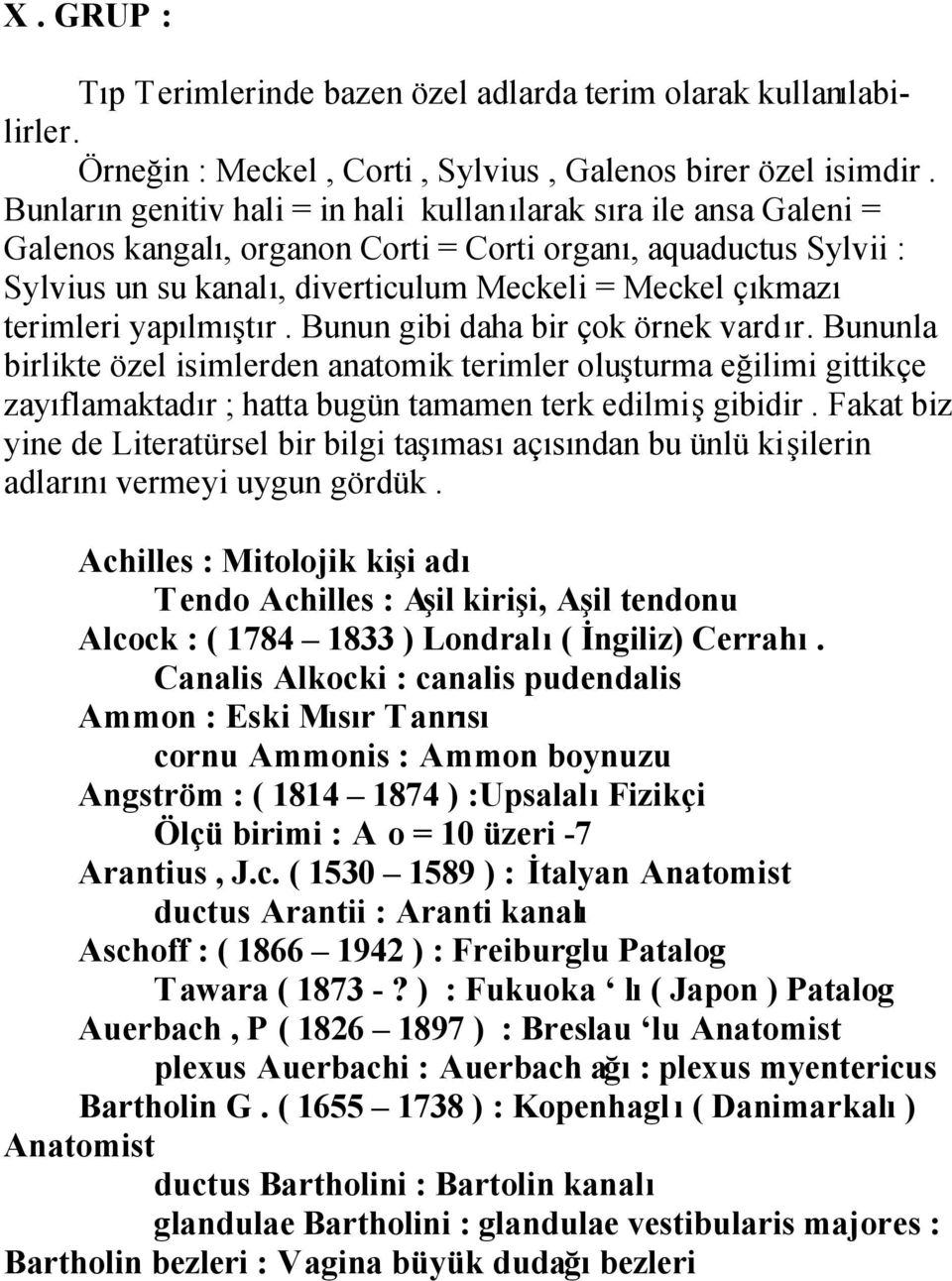 terimleri yapılmıştır. Bunun gibi daha bir çok örnek vardır. Bununla birlikte özel isimlerden anatomik terimler oluşturma eğilimi gittikçe zayıflamaktadır ; hatta bugün tamamen terk edilmiş gibidir.