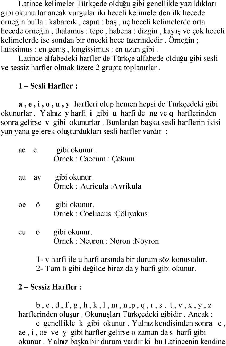 Latince alfabedeki harfler de Türkçe alfabede olduğu gibi sesli ve sessiz harfler olmak üzere 2 grupta toplanırlar.