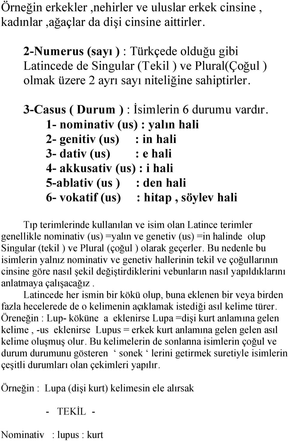 1- nominativ (us) : yalın hali 2- genitiv (us) : in hali 3- dativ (us) : e hali 4- akkusativ (us) : i hali 5-ablativ (us ) : den hali 6- vokatif (us) : hitap, söylev hali Tıp terimlerinde kullanılan