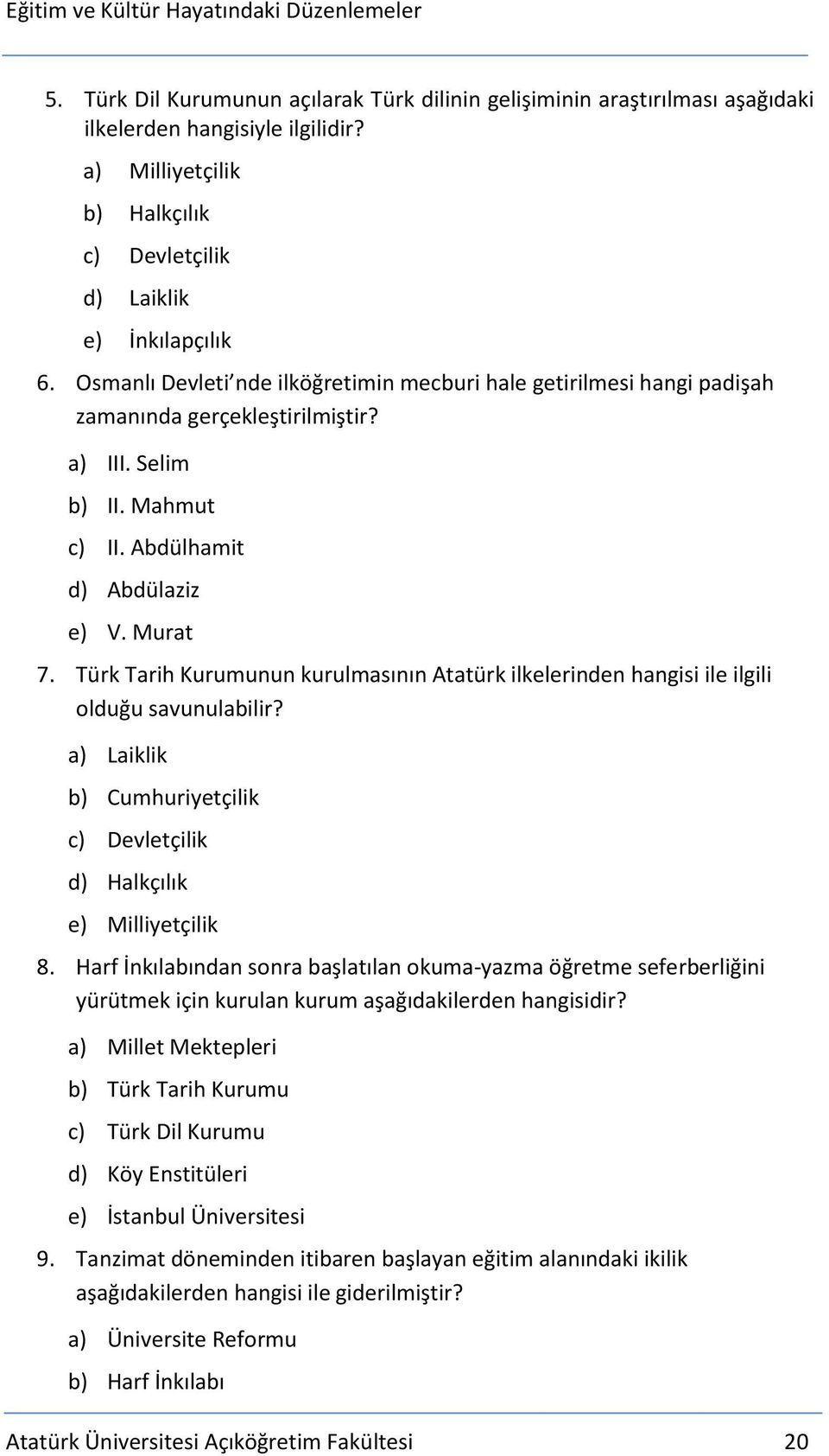 Türk Tarih Kurumunun kurulmasının Atatürk ilkelerinden hangisi ile ilgili olduğu savunulabilir? a) Laiklik b) Cumhuriyetçilik c) Devletçilik d) Halkçılık e) Milliyetçilik 8.