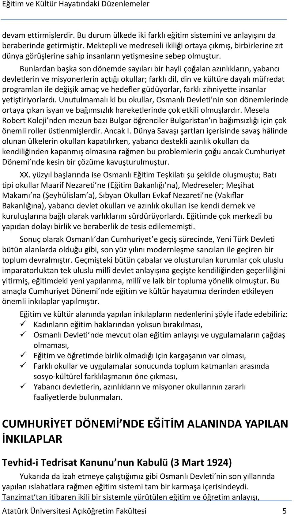 Bunlardan başka son dönemde sayıları bir hayli çoğalan azınlıkların, yabancı devletlerin ve misyonerlerin açtığı okullar; farklı dil, din ve kültüre dayalı müfredat programları ile değişik amaç ve