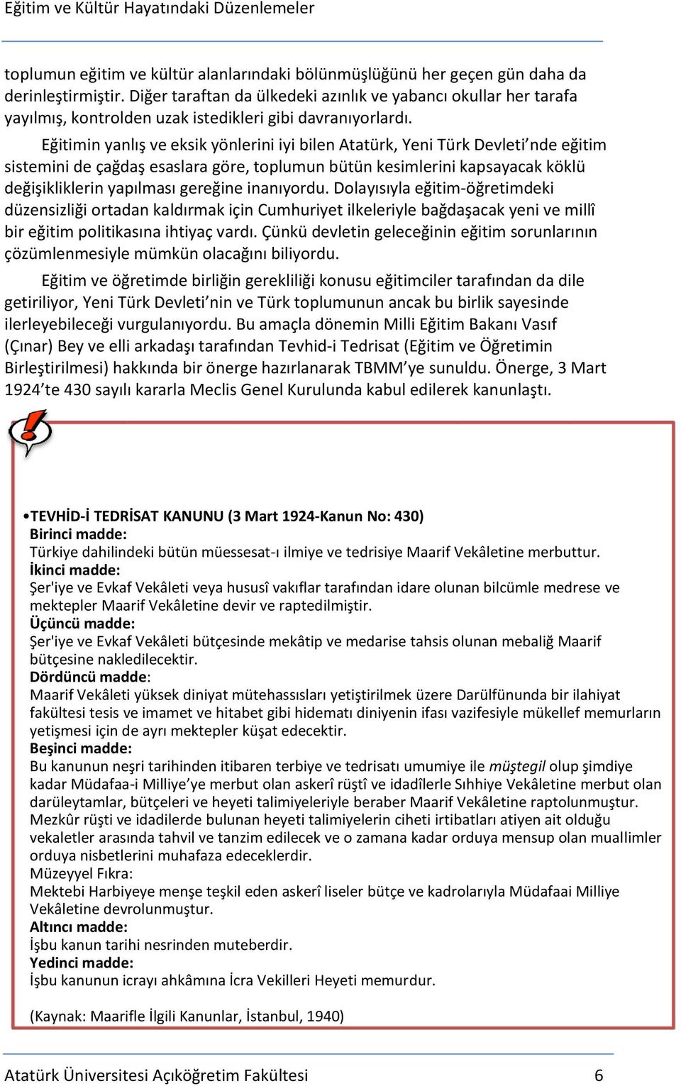 Eğitimin yanlış ve eksik yönlerini iyi bilen Atatürk, Yeni Türk Devleti nde eğitim sistemini de çağdaş esaslara göre, toplumun bütün kesimlerini kapsayacak köklü değişikliklerin yapılması gereğine