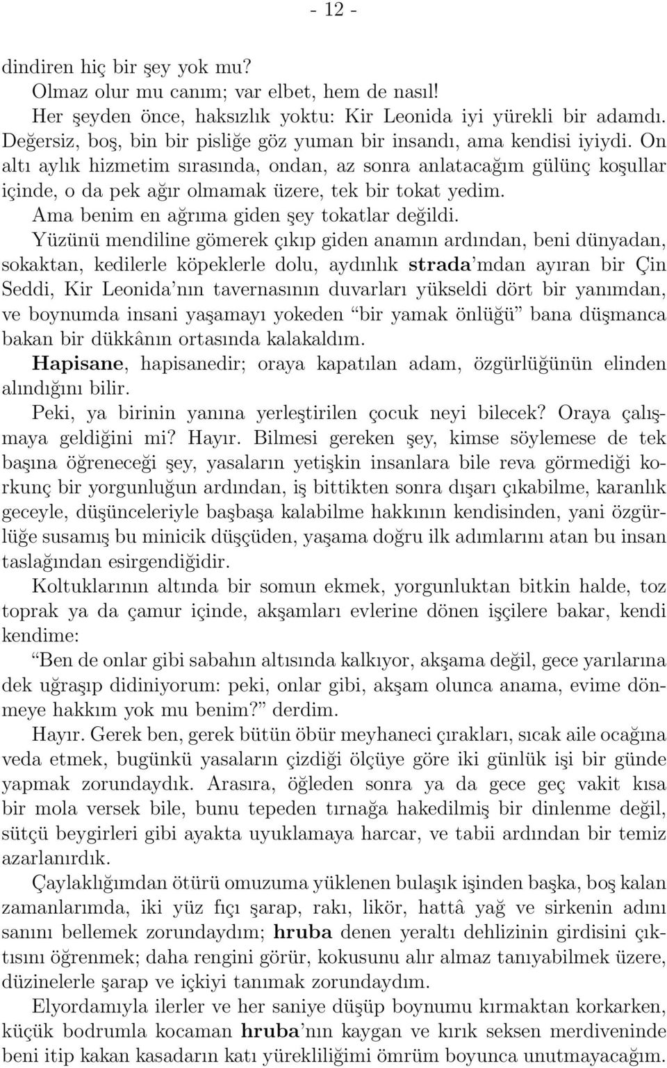 On altı aylık hizmetim sırasında, ondan, az sonra anlatacağım gülünç koşullar içinde, o da pek ağır olmamak üzere, tek bir tokat yedim. Ama benim en ağrıma giden şey tokatlar değildi.