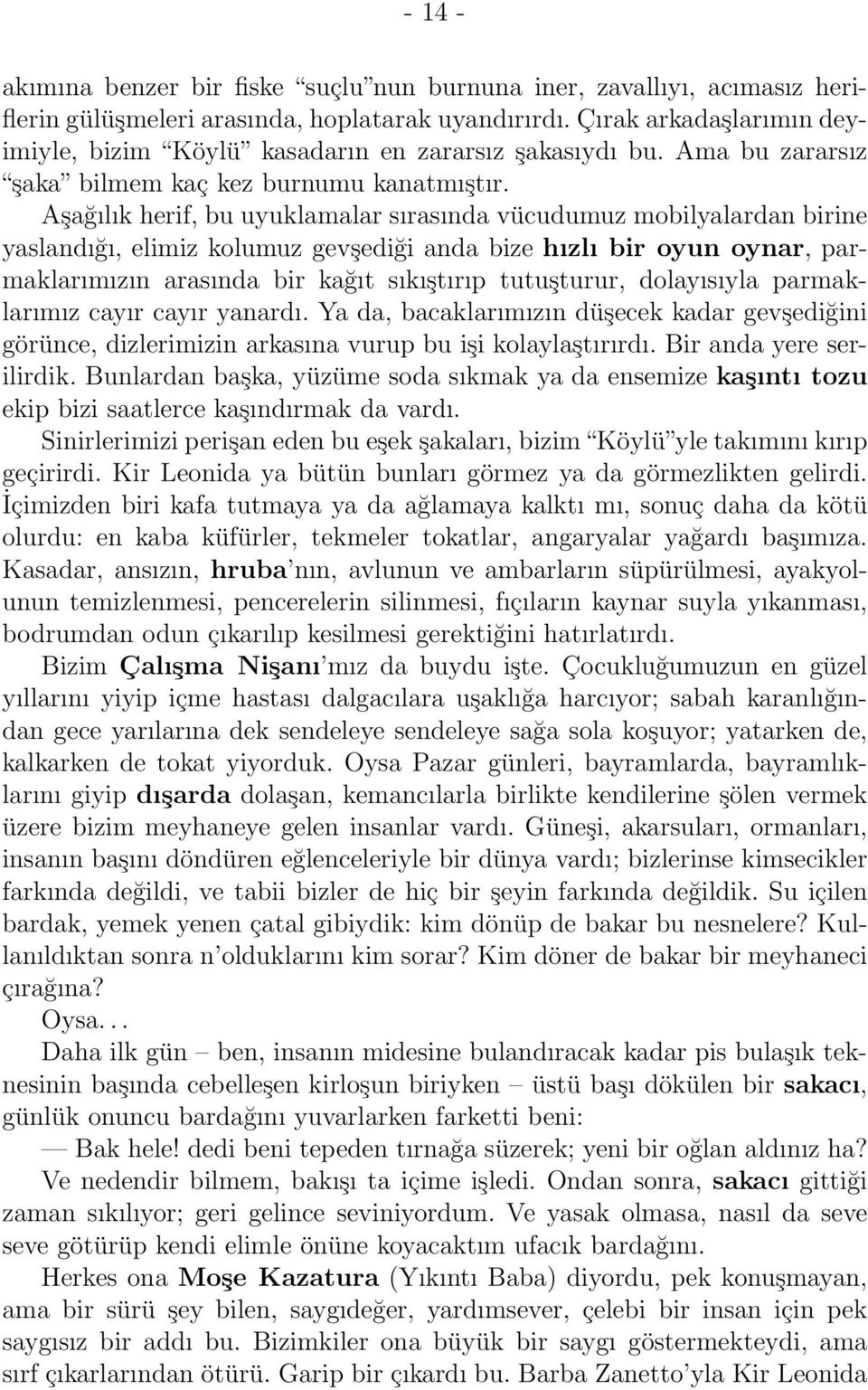 Aşağılık herif, bu uyuklamalar sırasında vücudumuz mobilyalardan birine yaslandığı, elimiz kolumuz gevşediği anda bize hızlı bir oyun oynar, parmaklarımızın arasında bir kağıt sıkıştırıp tutuşturur,