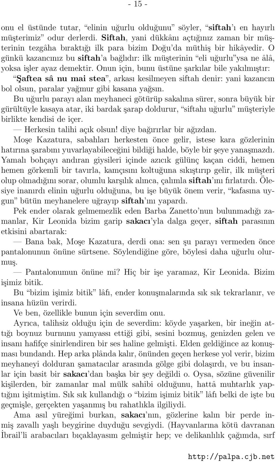 O günkü kazancınız bu siftah a bağlıdır: ilk müşterinin eli uğurlu ysa ne âlâ, yoksa işler ayaz demektir.